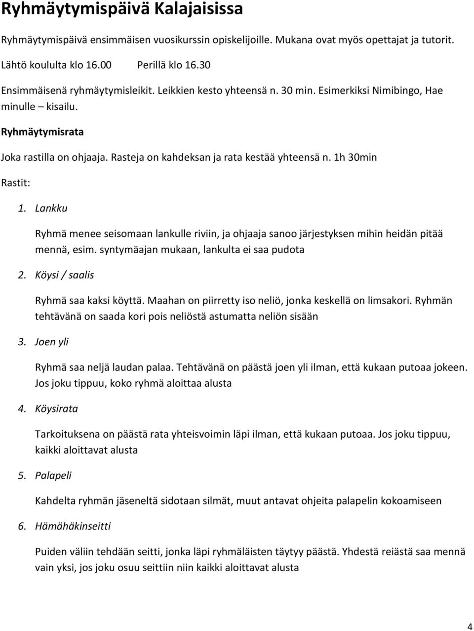 Rasteja on kahdeksan ja rata kestää yhteensä n. 1h 30min Rastit: 1. Lankku Ryhmä menee seisomaan lankulle riviin, ja ohjaaja sanoo järjestyksen mihin heidän pitää mennä, esim.