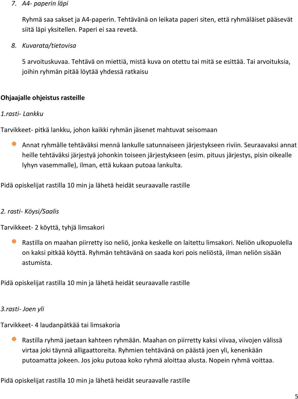 rasti- Lankku Tarvikkeet- pitkä lankku, johon kaikki ryhmän jäsenet mahtuvat seisomaan Annat ryhmälle tehtäväksi mennä lankulle satunnaiseen järjestykseen riviin.