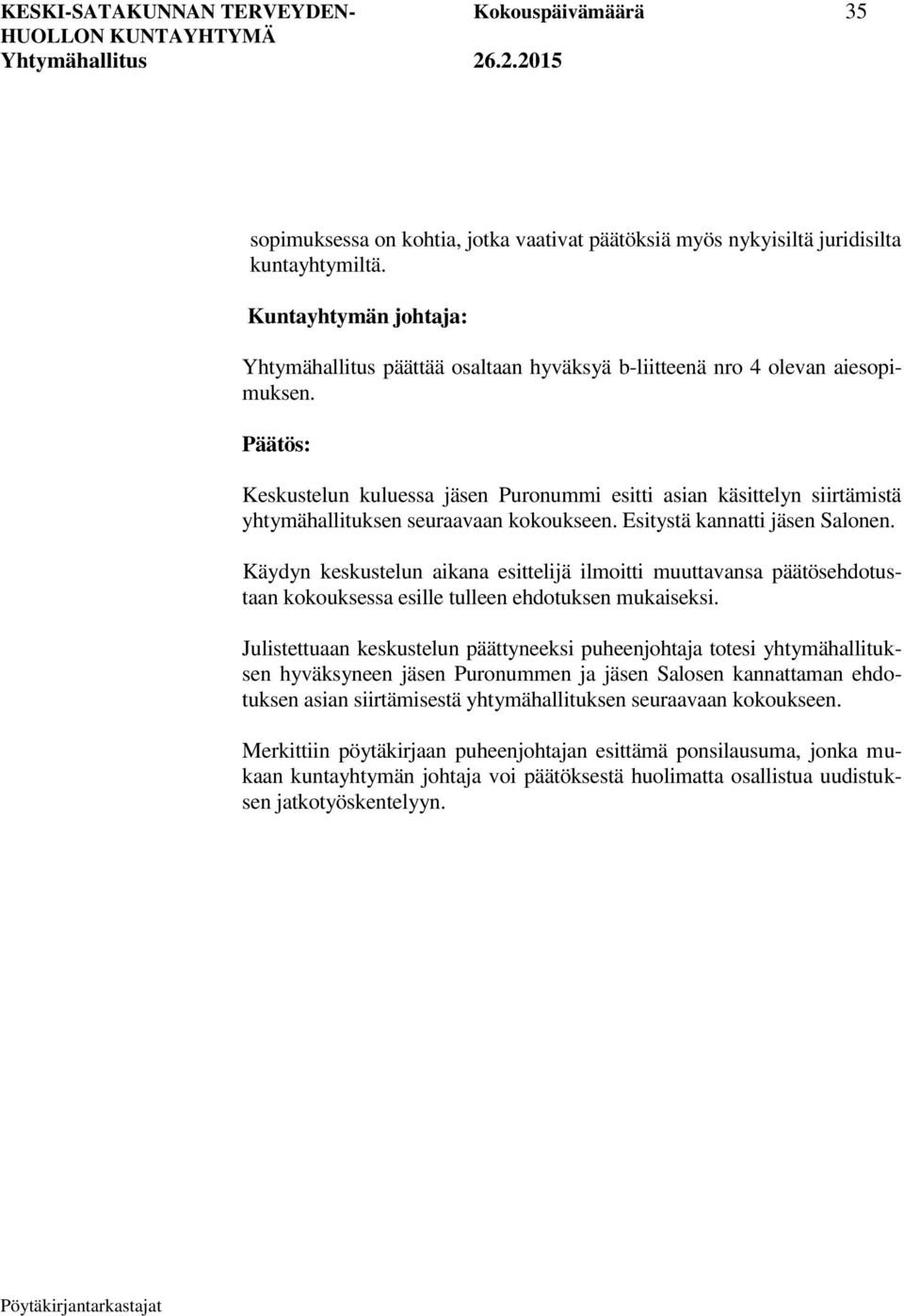 Keskustelun kuluessa jäsen Puronummi esitti asian käsittelyn siirtämistä yhtymähallituksen seuraavaan kokoukseen. Esitystä kannatti jäsen Salonen.