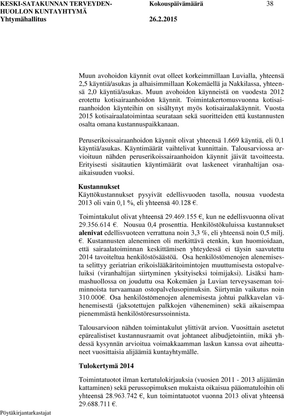 Vuosta 2015 kotisairaalatoimintaa seurataan sekä suoritteiden että kustannusten osalta omana kustannuspaikkanaan. Peruserikoissairaanhoidon käynnit olivat yhteensä 1.