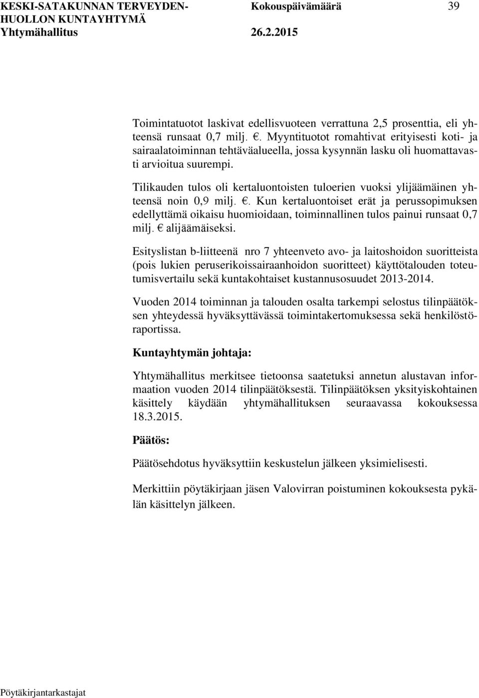 Tilikauden tulos oli kertaluontoisten tuloerien vuoksi ylijäämäinen yhteensä noin 0,9 milj.