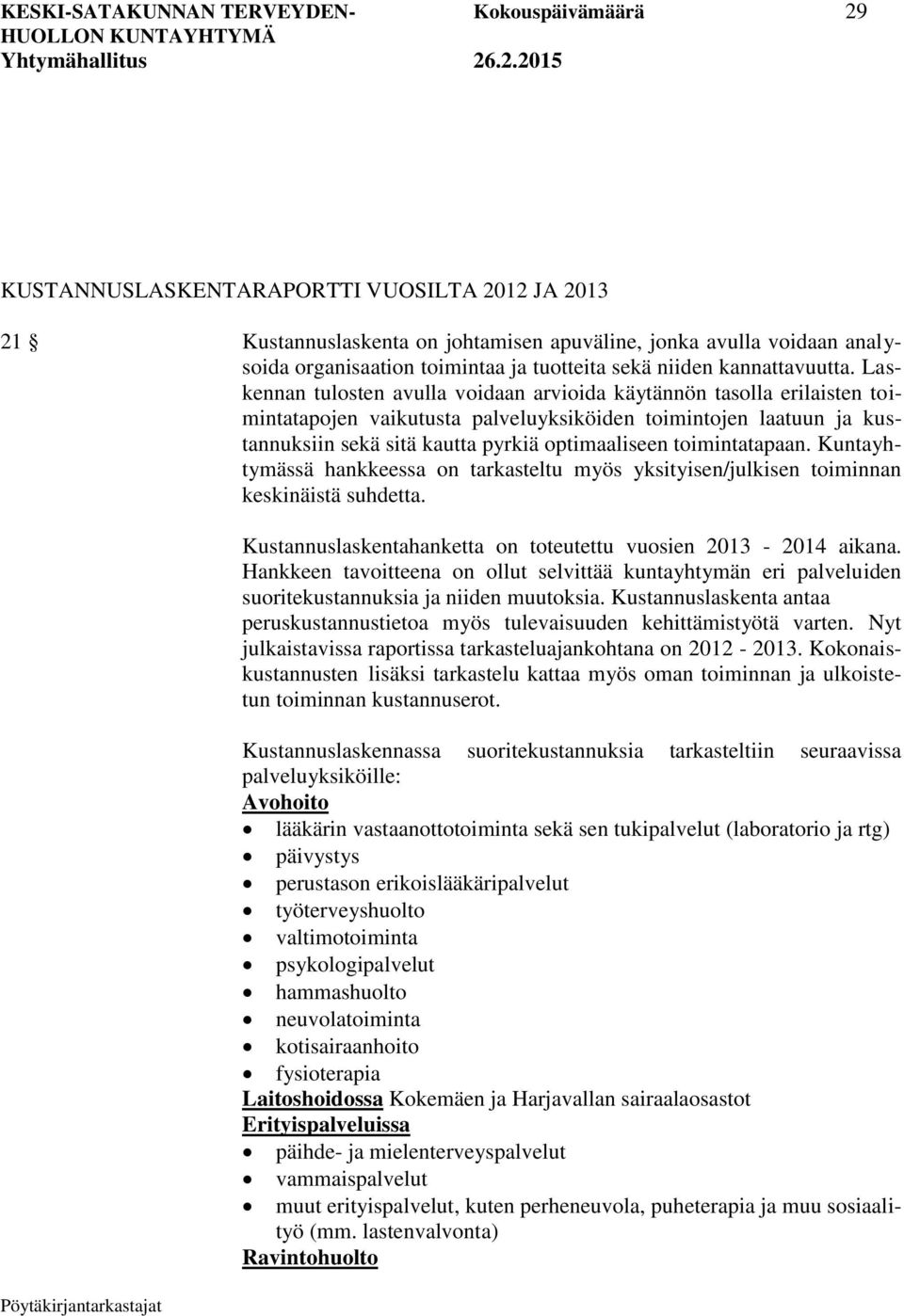 Laskennan tulosten avulla voidaan arvioida käytännön tasolla erilaisten toimintatapojen vaikutusta palveluyksiköiden toimintojen laatuun ja kustannuksiin sekä sitä kautta pyrkiä optimaaliseen