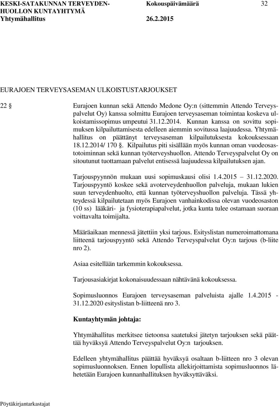 Yhtymähallitus on päättänyt terveysaseman kilpailutuksesta kokouksessaan 18.12.2014/ 170. Kilpailutus piti sisällään myös kunnan oman vuodeosastotoiminnan sekä kunnan työterveyshuollon.