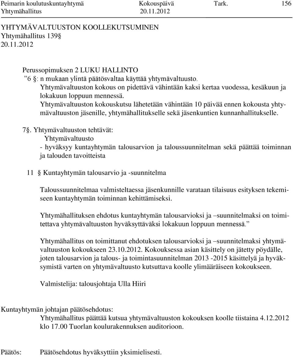 Yhtymävaltuuston kokouskutsu lähetetään vähintään 10 päivää ennen kokousta yhtymävaltuuston jäsenille, yhtymähallitukselle sekä jäsenkuntien kunnanhallitukselle. 7.