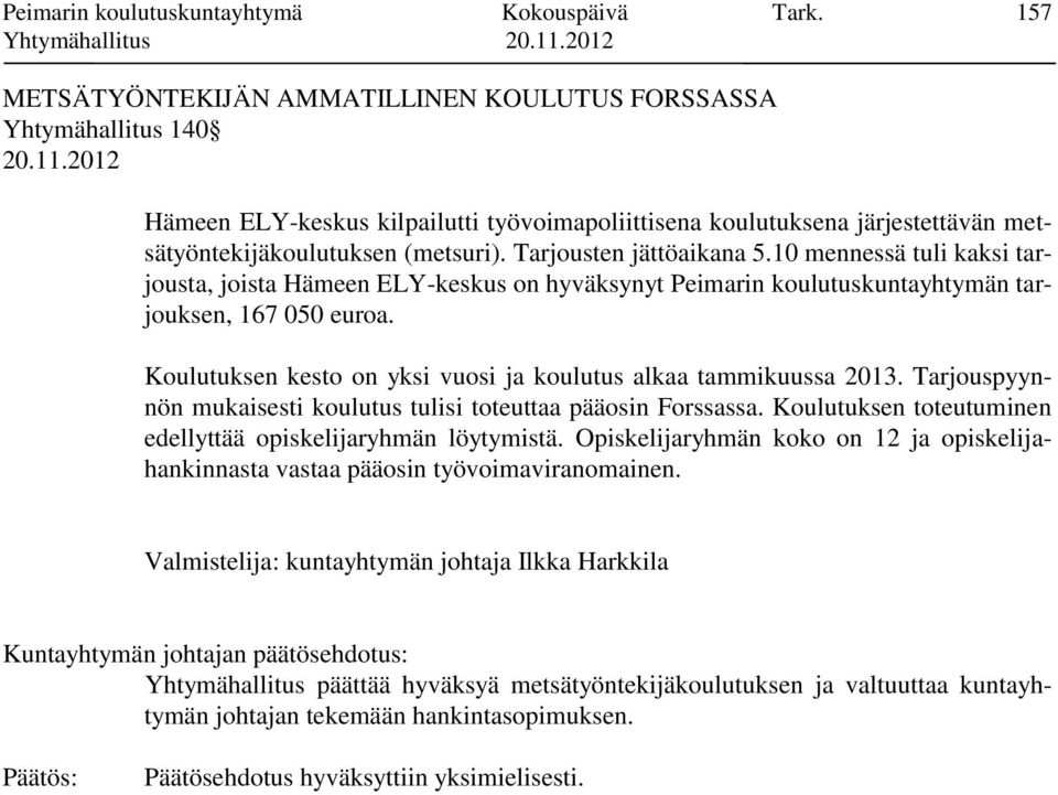 Tarjousten jättöaikana 5.10 mennessä tuli kaksi tarjousta, joista Hämeen ELY-keskus on hyväksynyt Peimarin koulutuskuntayhtymän tarjouksen, 167 050 euroa.