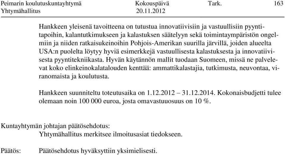 Pohjois-Amerikan suurilla järvillä, joiden alueelta USA:n puolelta löytyy hyviä esimerkkejä vastuullisesta kalastuksesta ja innovatiivisesta pyyntitekniikasta.