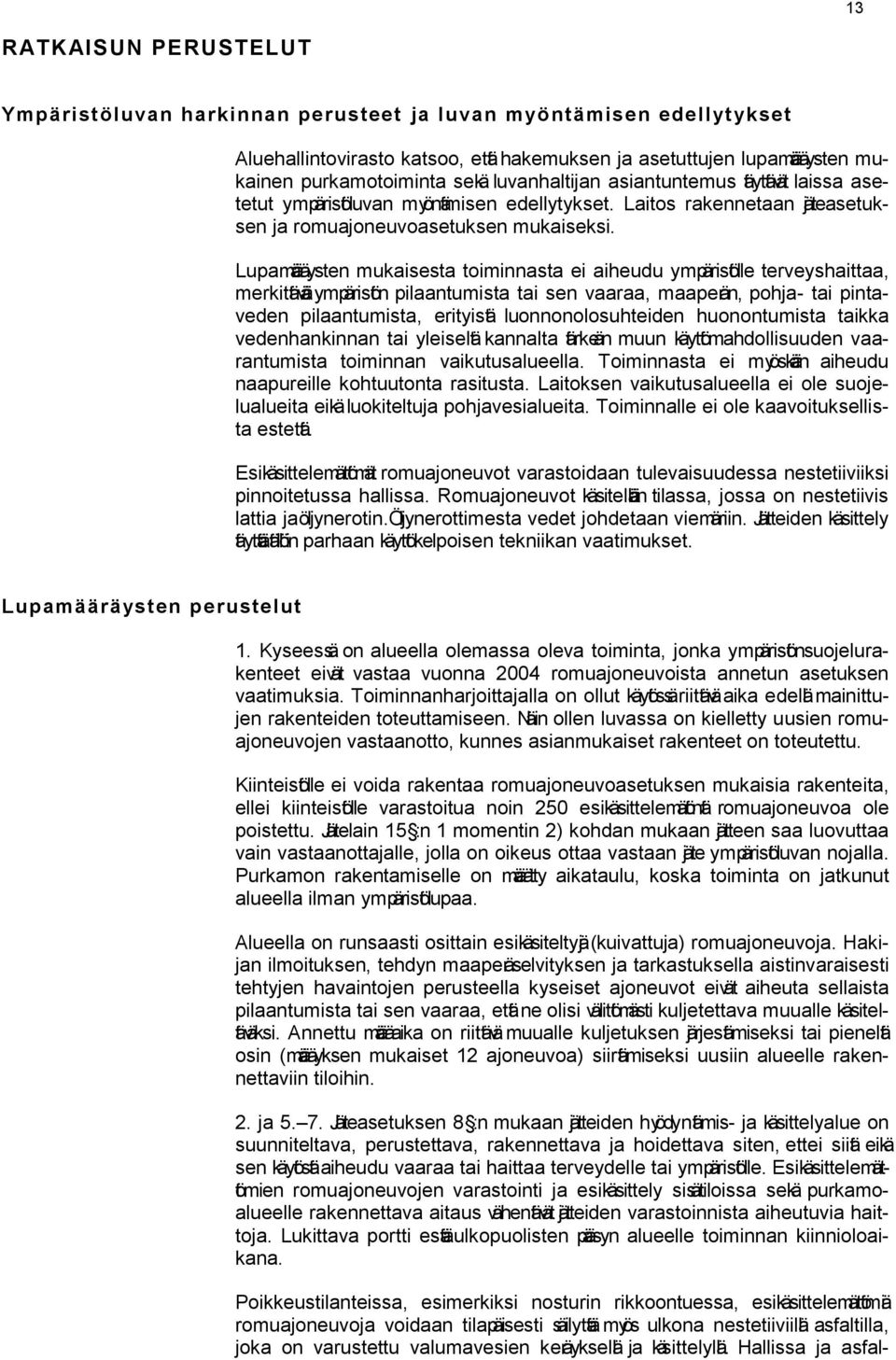 Lupamäräysten mukaisesta toiminnasta ei aiheudu ympäristölle terveyshaittaa, merkittävä ympäristön pilaantumista tai sen vaaraa, maaperän, pohja- tai pintaveden pilaantumista, erityistä