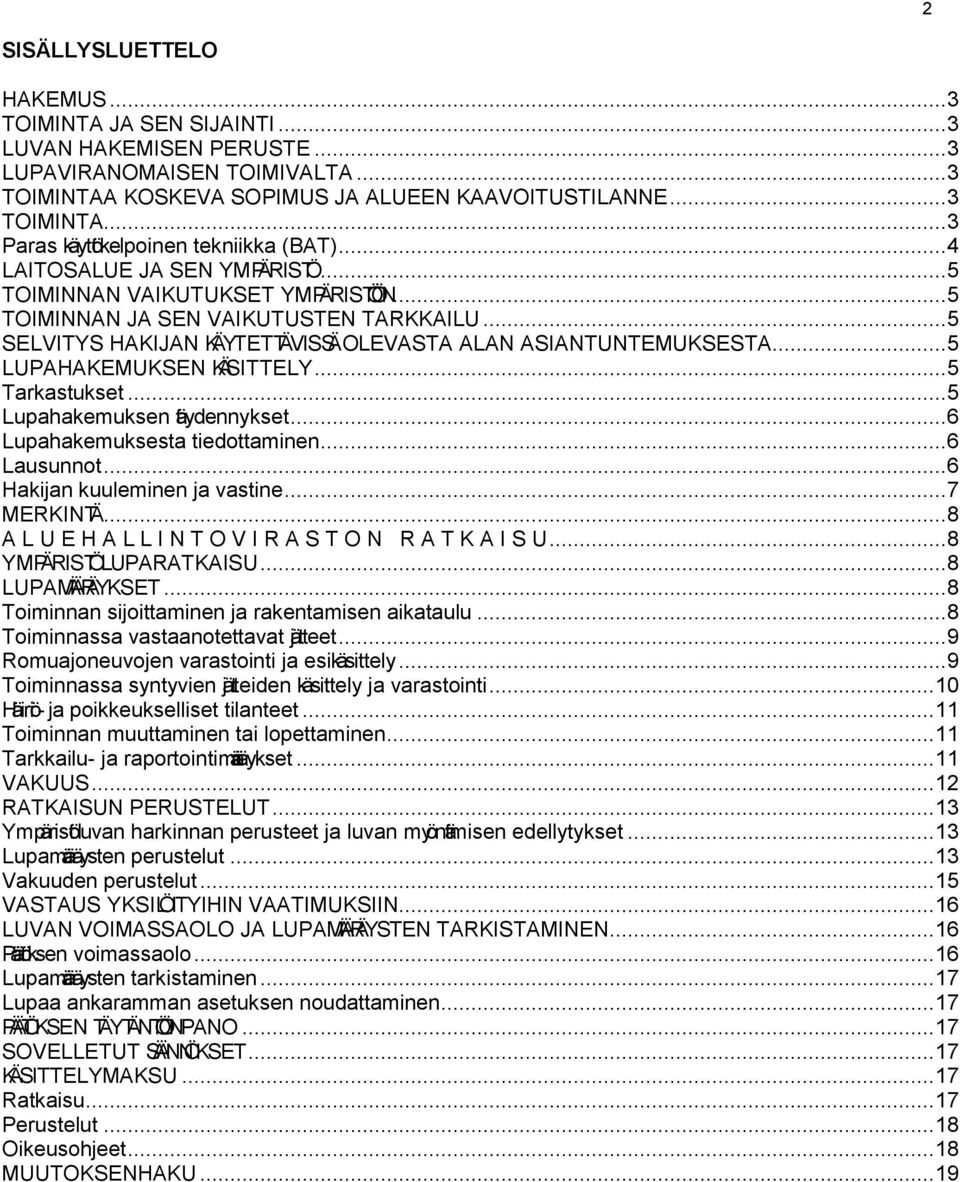 .. 5 LUPAHAKEMUKSEN KÄSITTELY... 5 Tarkastukset... 5 Lupahakemuksen täydennykset... 6 Lupahakemuksesta tiedottaminen... 6 Lausunnot... 6 Hakijan kuuleminen ja vastine... 7 MERKINTÄ.