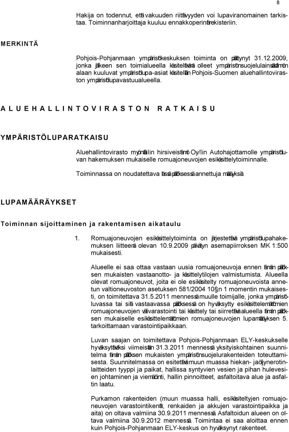 2009, jonka jälkeen sen toimialueella käsiteltävänä olleet ympäristönsuojelulainsädännön alaan kuuluvat ympäristölupa-asiat käsitellän Pohjois-Suomen aluehallintoviraston ympäristölupavastuualueella.