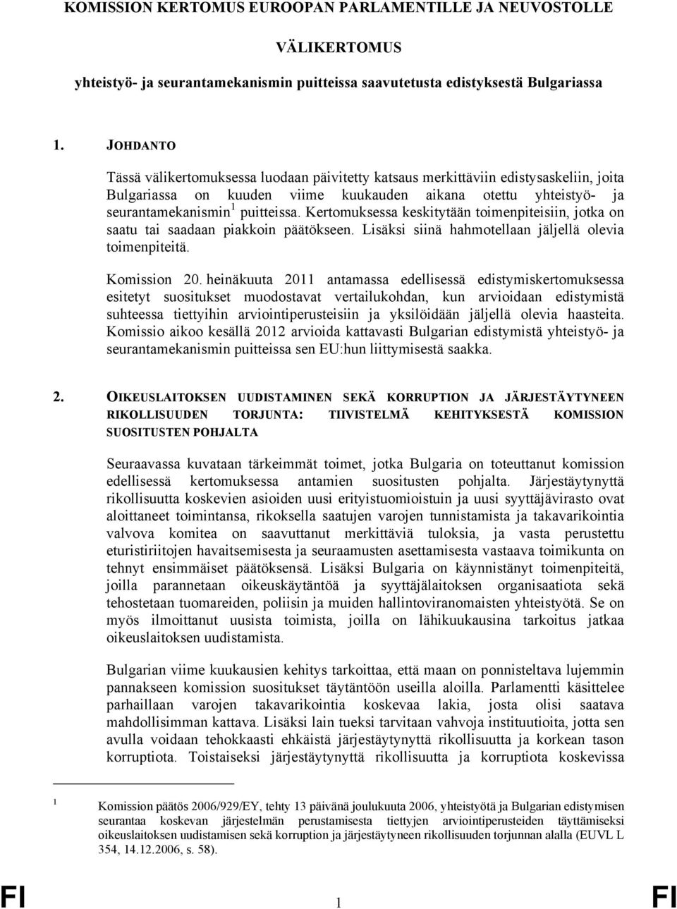 Kertomuksessa keskitytään toimenpiteisiin, jotka on saatu tai saadaan piakkoin päätökseen. Lisäksi siinä hahmotellaan jäljellä olevia toimenpiteitä. Komission 20.