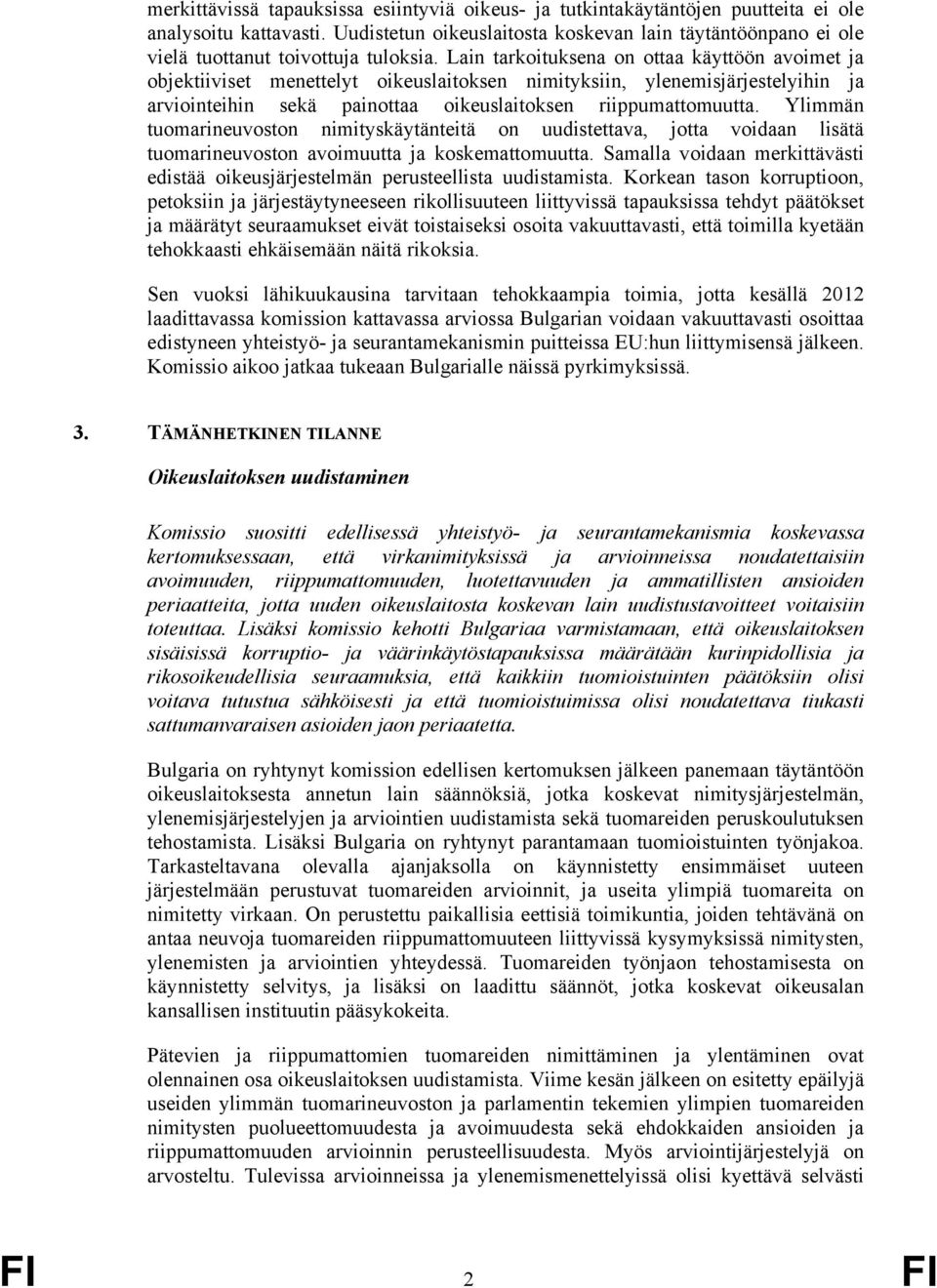 Lain tarkoituksena on ottaa käyttöön avoimet ja objektiiviset menettelyt oikeuslaitoksen nimityksiin, ylenemisjärjestelyihin ja arviointeihin sekä painottaa oikeuslaitoksen riippumattomuutta.