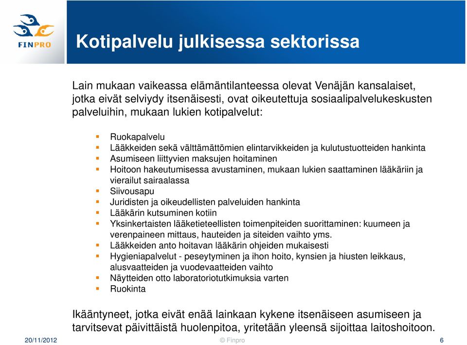 lukien saattaminen lääkäriin ja vierailut sairaalassa Siivousapu Juridisten ja oikeudellisten palveluiden hankinta Lääkärin kutsuminen kotiin Yksinkertaisten lääketieteellisten toimenpiteiden