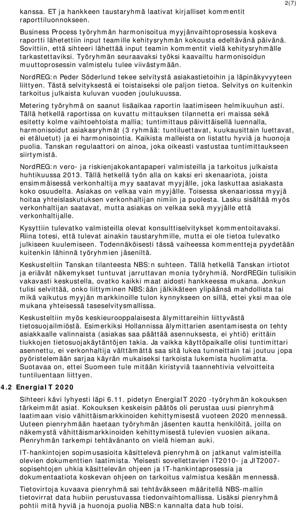 Sovittiin, että sihteeri lähettää input teamin kommentit vielä kehitysryhmälle tarkastettaviksi. Työryhmän seuraavaksi työksi kaavailtu harmonisoidun muuttoprosessin valmistelu tulee viivästymään.