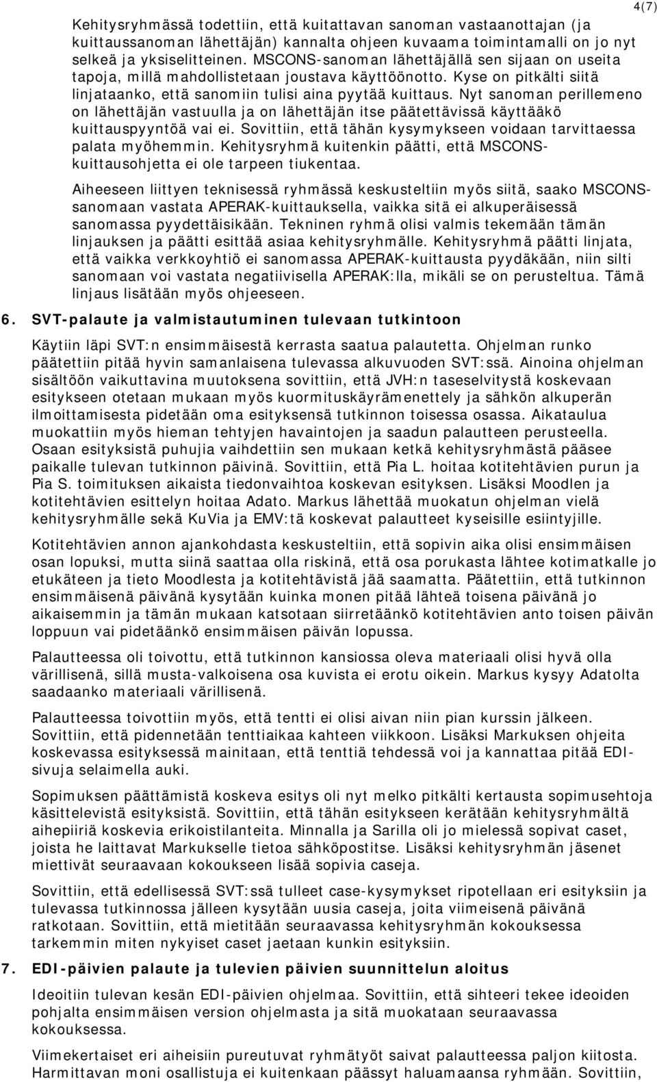 Nyt sanoman perillemeno on lähettäjän vastuulla ja on lähettäjän itse päätettävissä käyttääkö kuittauspyyntöä vai ei. Sovittiin, että tähän kysymykseen voidaan tarvittaessa palata myöhemmin.