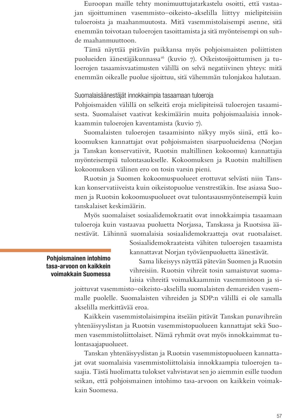 Tämä näyttää pitävän paikkansa myös pohjoismaisten poliittisten puolueiden äänestäjäkunnassa 16 (kuvio 7).
