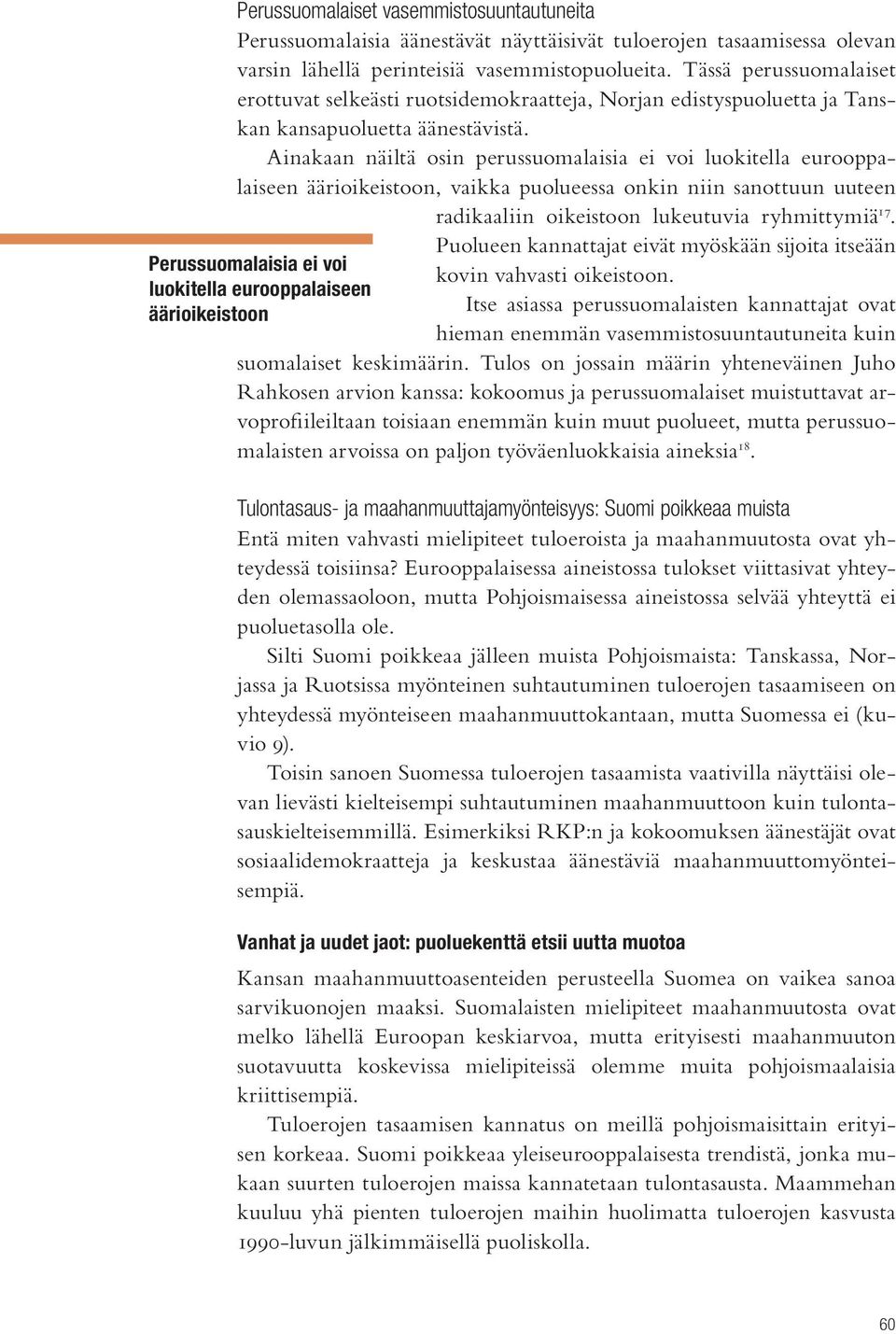 Ainakaan näiltä osin perussuomalaisia ei voi luokitella eurooppalaiseen äärioikeistoon, vaikka puolueessa onkin niin sanottuun uuteen radikaaliin oikeistoon lukeutuvia ryhmittymiä 17.