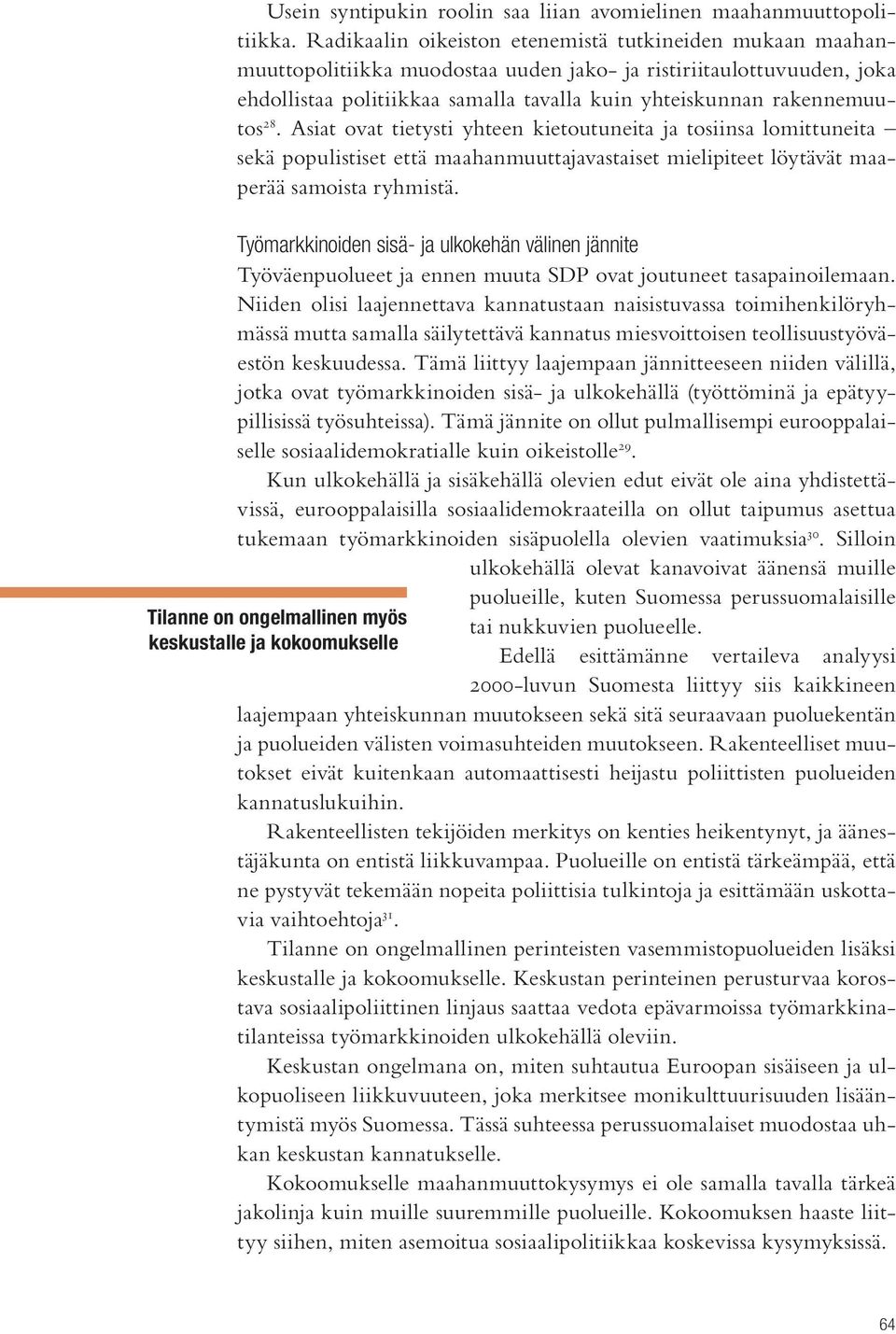 28. Asiat ovat tietysti yhteen kietoutuneita ja tosiinsa lomittuneita sekä populistiset että maahanmuuttajavastaiset mielipiteet löytävät maaperää samoista ryhmistä.