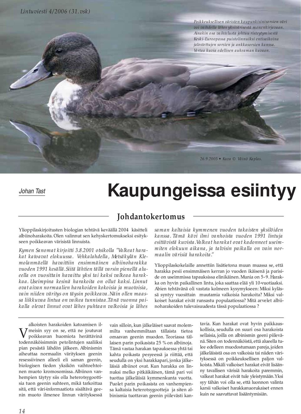 2005 Kuva Väinö Kaplas. Johan Tast Kaupungeissa esiintyy Johdantokertomus Ylioppilaskirjoitusten biologian tehtävä keväällä 2004 käsitteli albiinoharakoita.