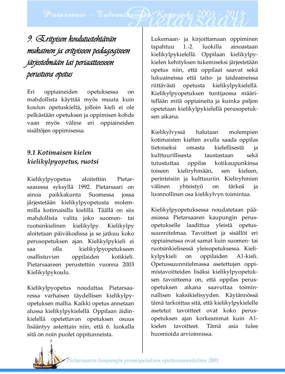 1 Kotimaisen kielen kielikylpyopetus, ruotsi Kielikylpyopetus aloitettiin Pietarsaaressa syksyllä 1992.