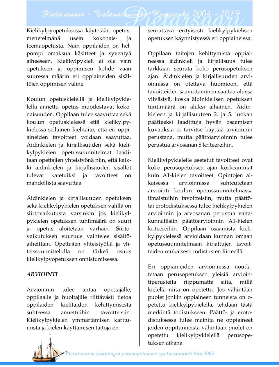 Koulun opetuskielellä ja kielikylpykielellä annettu opetus muodostavat kokonaisuuden.
