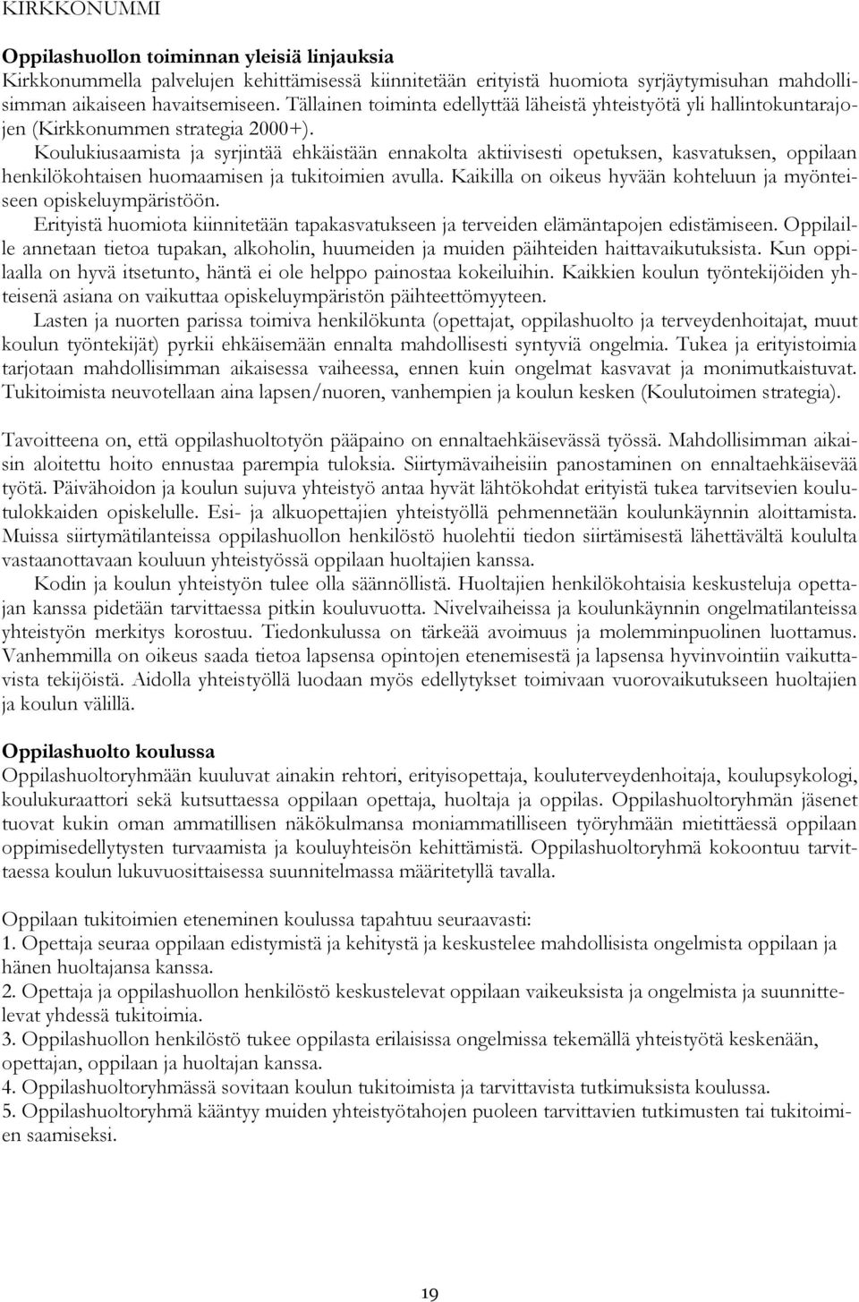 Koulukiusaamista ja syrjintää ehkäistään ennakolta aktiivisesti opetuksen, kasvatuksen, oppilaan henkilökohtaisen huomaamisen ja tukitoimien avulla.