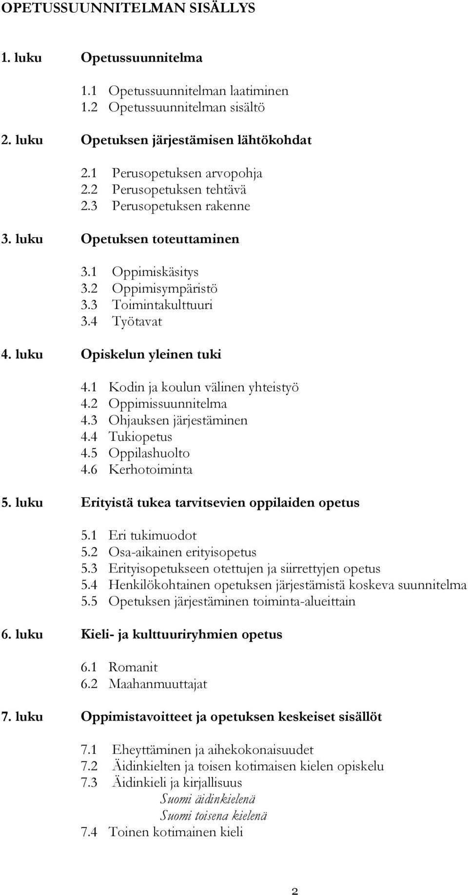 1 Kodin ja koulun välinen yhteistyö 4.2 Oppimissuunnitelma 4.3 Ohjauksen järjestäminen 4.4 Tukiopetus 4.5 huolto 4.6 Kerhotoiminta 5. luku Erityistä tukea tarvitsevien oppilaiden opetus 5.