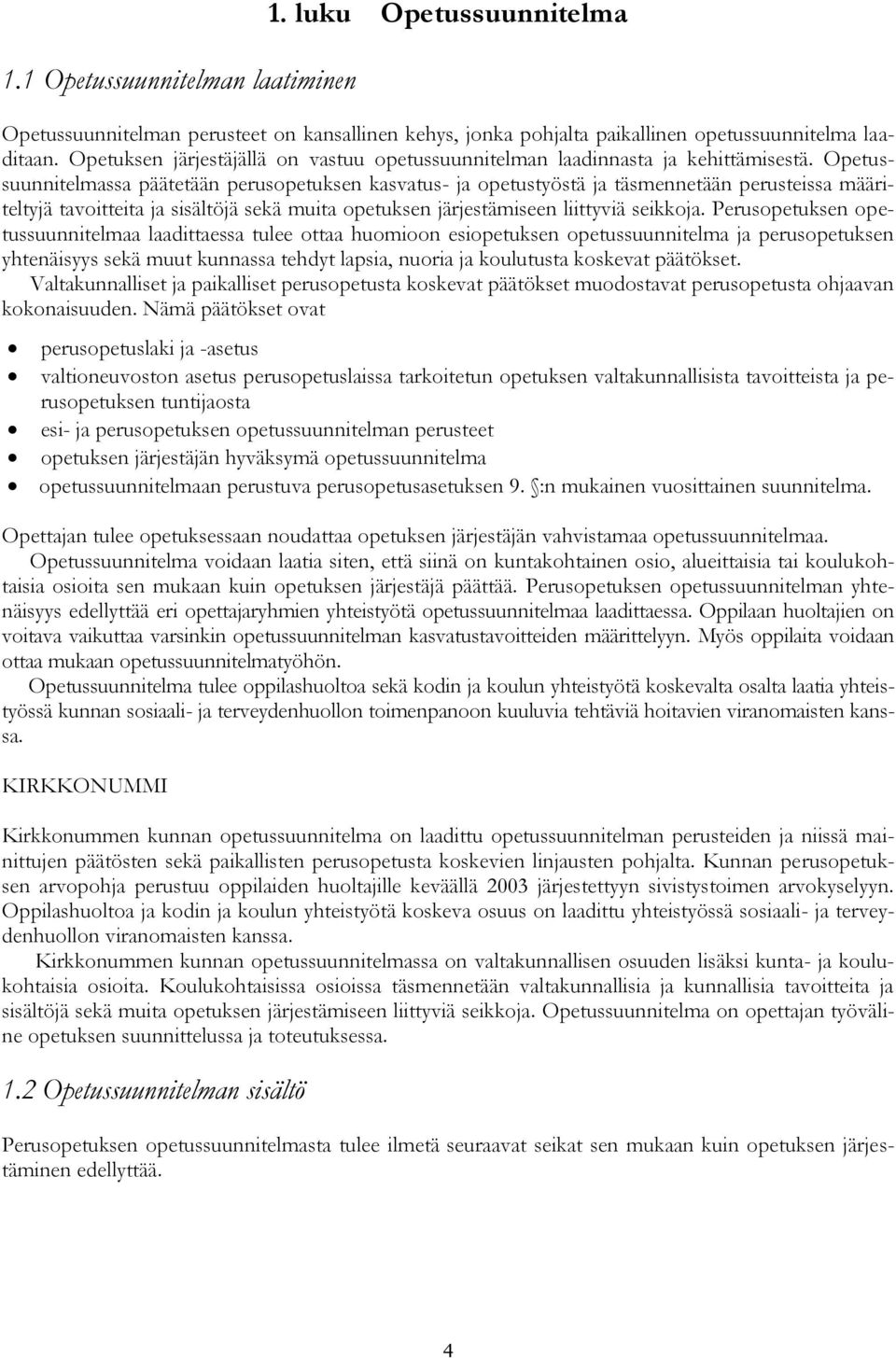 Opetussuunnitelmassa päätetään perusopetuksen kasvatus- ja opetustyöstä ja täsmennetään perusteissa määriteltyjä tavoitteita ja sisältöjä sekä muita opetuksen järjestämiseen liittyviä seikkoja.