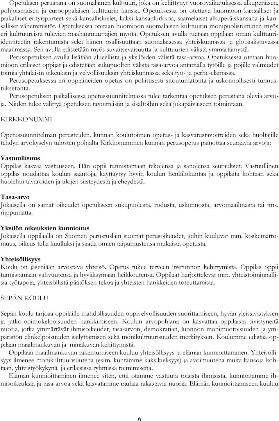 Opetuksessa otetaan huomioon suomalaisen kulttuurin monipuolistuminen myös eri kulttuureista tulevien maahanmuuttajien myötä.