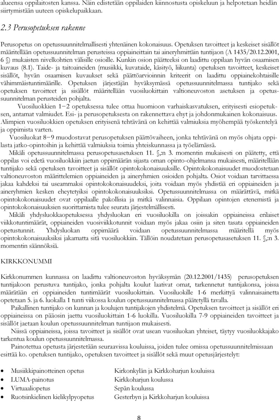 Opetuksen tavoitteet ja keskeiset sisällöt määritellään opetussuunnitelman perusteissa oppiaineittain tai aineryhmittäin tuntijaon (A 1435/20.12.2001, 6 ) mukaisten nivelkohtien välisille osioille.