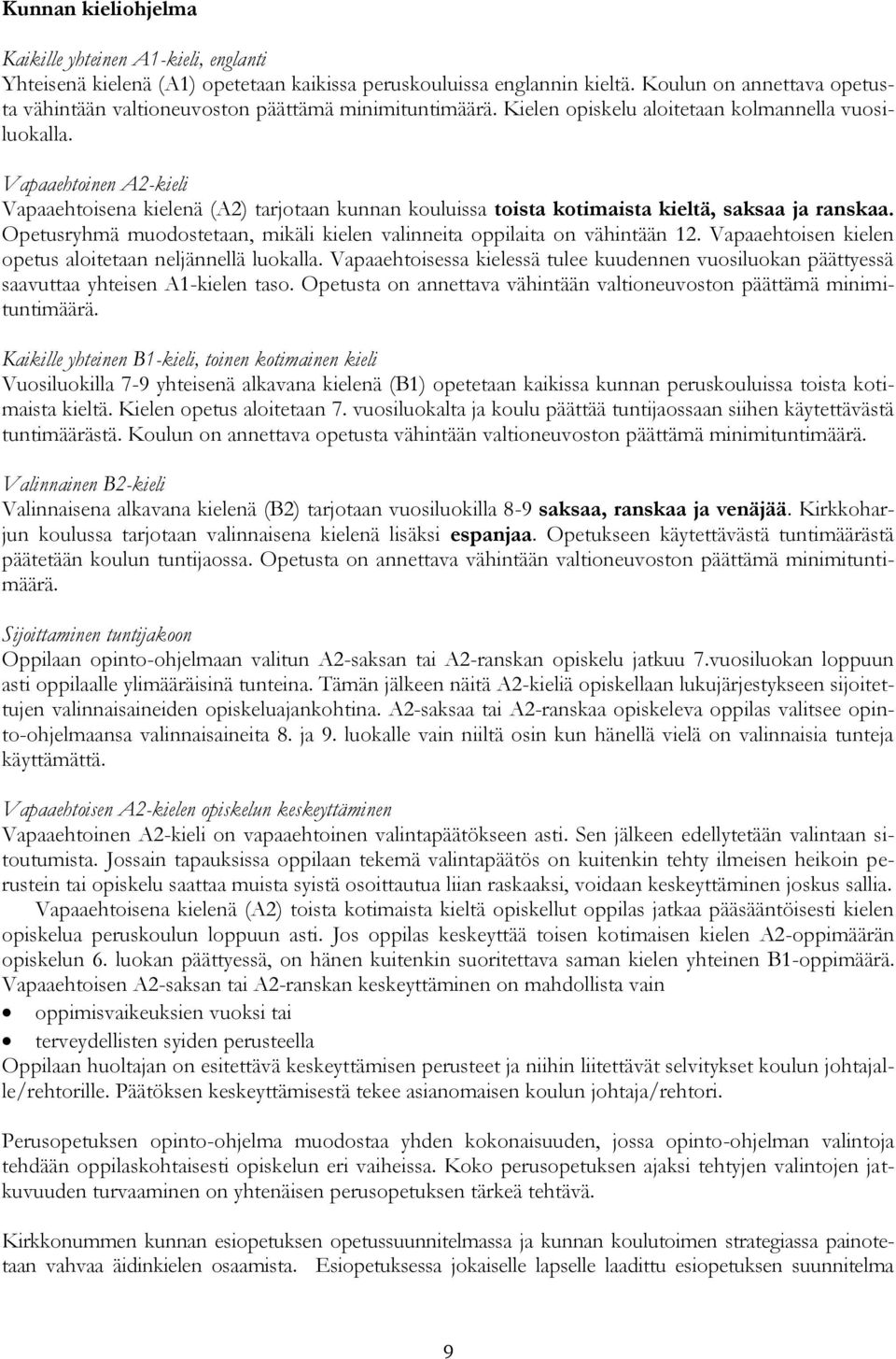 Vapaaehtoinen A2-kieli Vapaaehtoisena kielenä (A2) tarjotaan kunnan kouluissa toista kotimaista kieltä, saksaa ja ranskaa. Opetusryhmä muodostetaan, mikäli kielen valinneita oppilaita on vähintään 12.