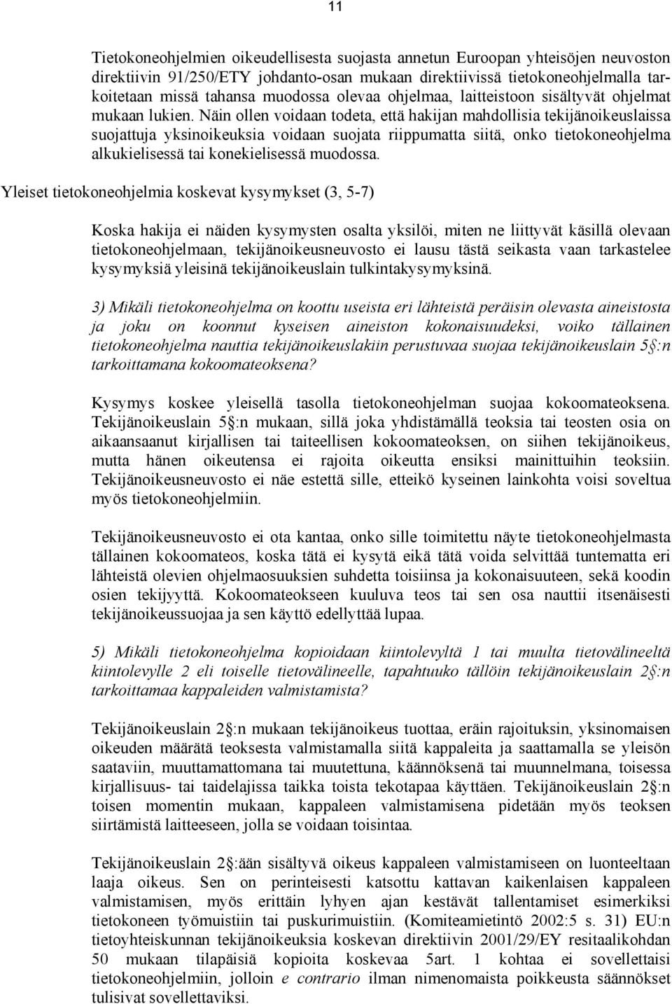 Näin ollen voidaan todeta, että hakijan mahdollisia tekijänoikeuslaissa suojattuja yksinoikeuksia voidaan suojata riippumatta siitä, onko tietokoneohjelma alkukielisessä tai konekielisessä muodossa.