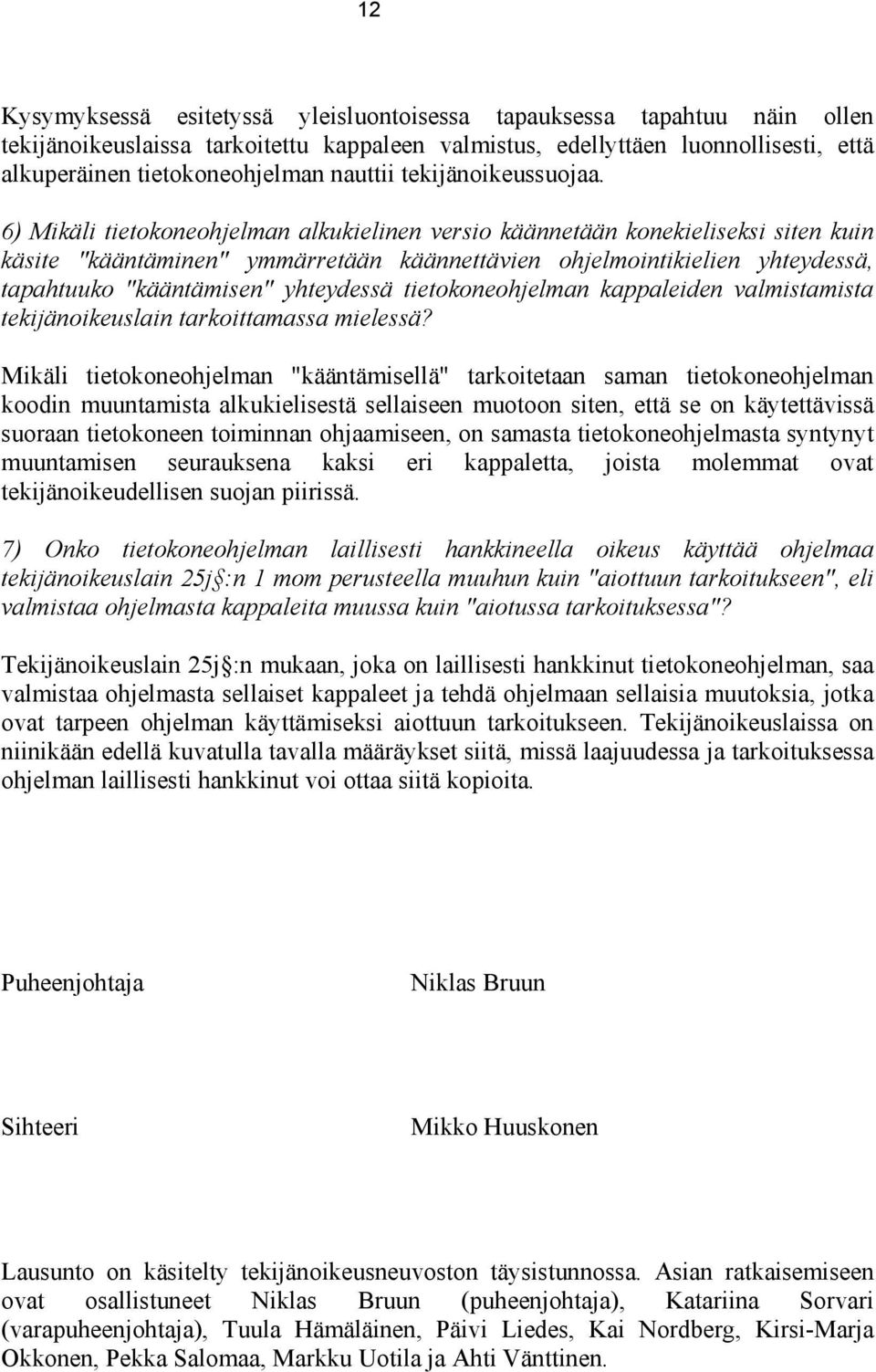 6) Mikäli tietokoneohjelman alkukielinen versio käännetään konekieliseksi siten kuin käsite "kääntäminen" ymmärretään käännettävien ohjelmointikielien yhteydessä, tapahtuuko "kääntämisen" yhteydessä