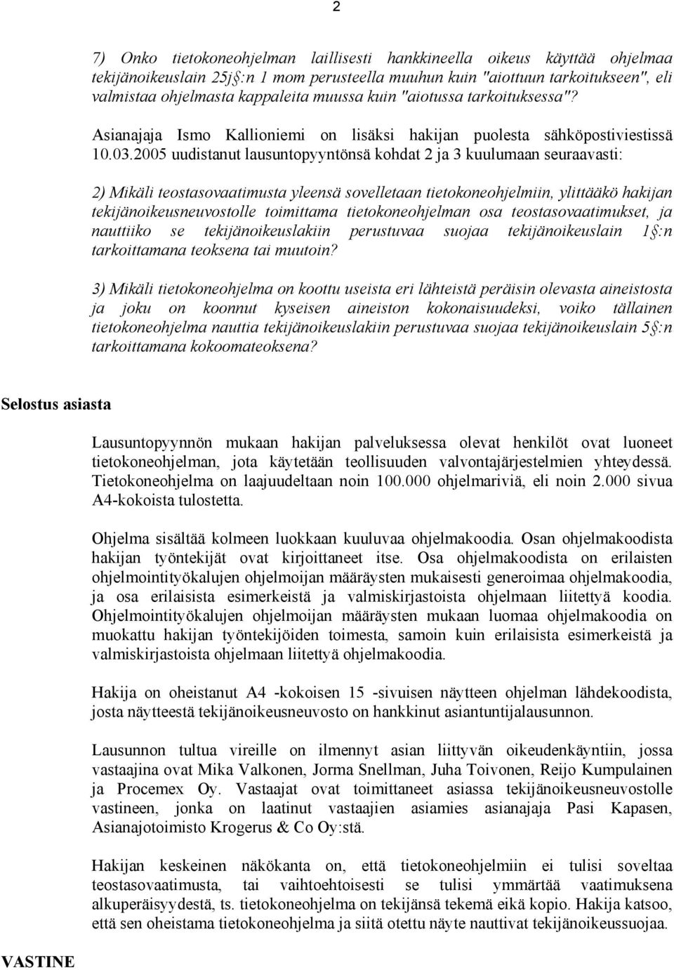 2005 uudistanut lausuntopyyntönsä kohdat 2 ja 3 kuulumaan seuraavasti: 2) Mikäli teostasovaatimusta yleensä sovelletaan tietokoneohjelmiin, ylittääkö hakijan tekijänoikeusneuvostolle toimittama