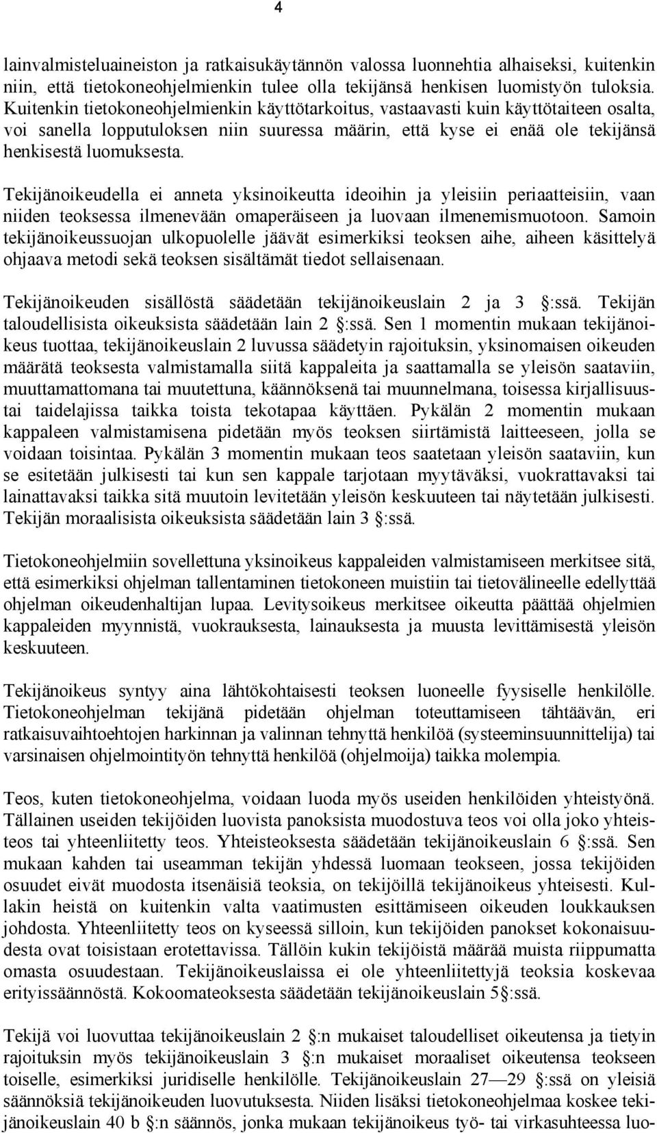 Tekijänoikeudella ei anneta yksinoikeutta ideoihin ja yleisiin periaatteisiin, vaan niiden teoksessa ilmenevään omaperäiseen ja luovaan ilmenemismuotoon.