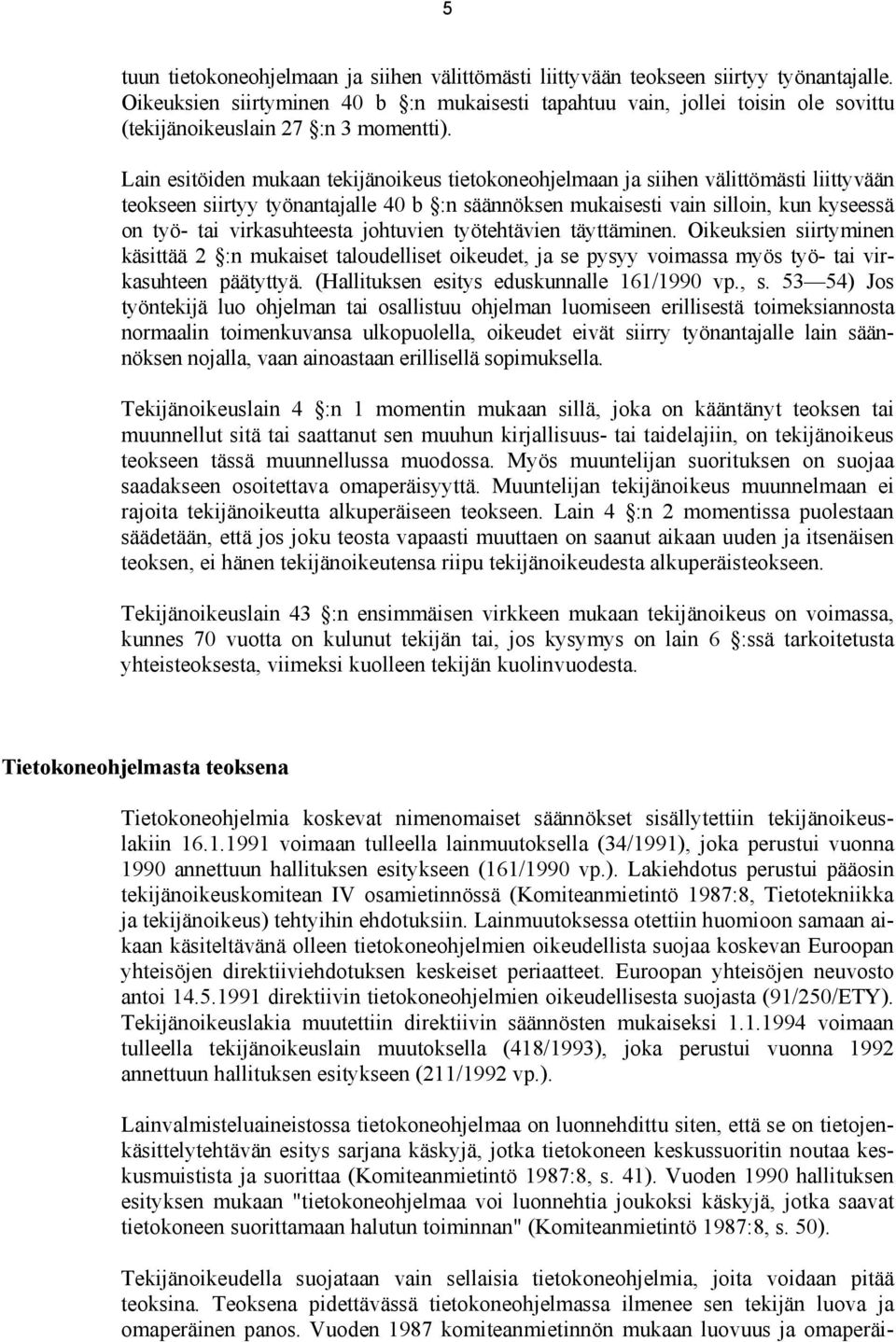 Lain esitöiden mukaan tekijänoikeus tietokoneohjelmaan ja siihen välittömästi liittyvään teokseen siirtyy työnantajalle 40 b :n säännöksen mukaisesti vain silloin, kun kyseessä on työ- tai