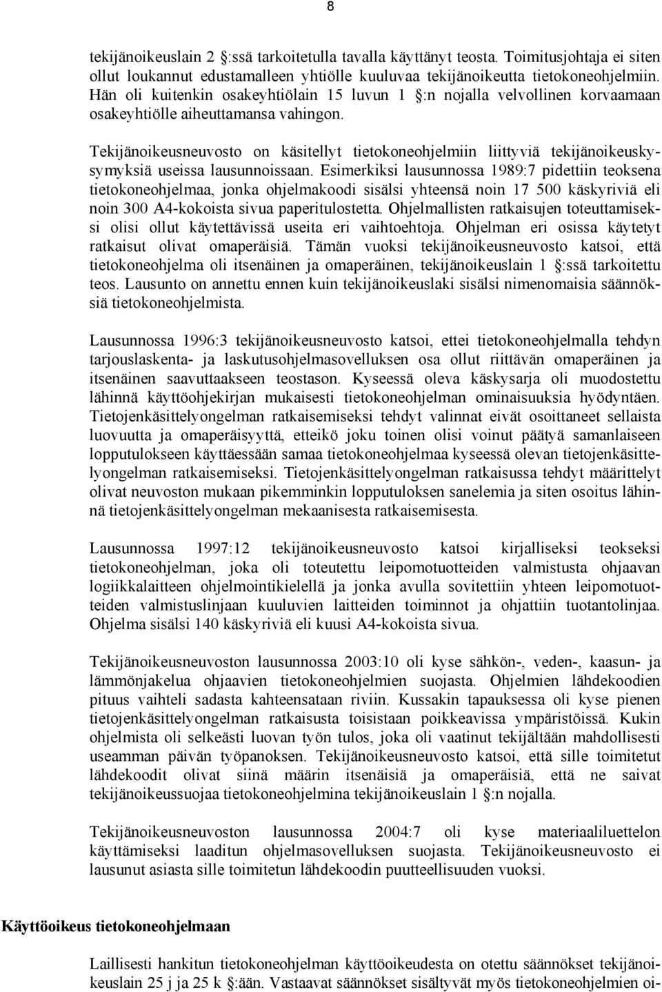 Tekijänoikeusneuvosto on käsitellyt tietokoneohjelmiin liittyviä tekijänoikeuskysymyksiä useissa lausunnoissaan.