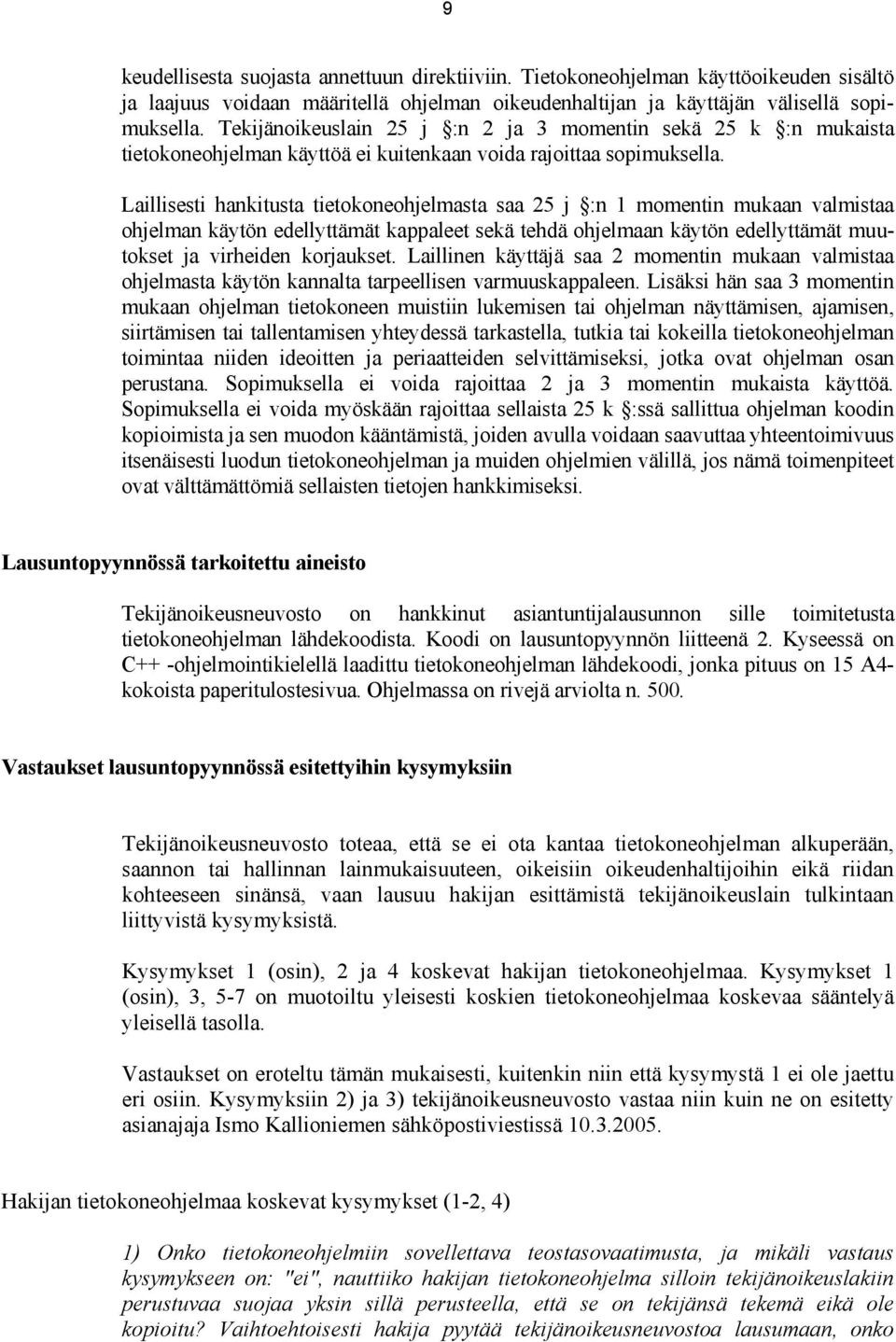 Laillisesti hankitusta tietokoneohjelmasta saa 25 j :n 1 momentin mukaan valmistaa ohjelman käytön edellyttämät kappaleet sekä tehdä ohjelmaan käytön edellyttämät muutokset ja virheiden korjaukset.