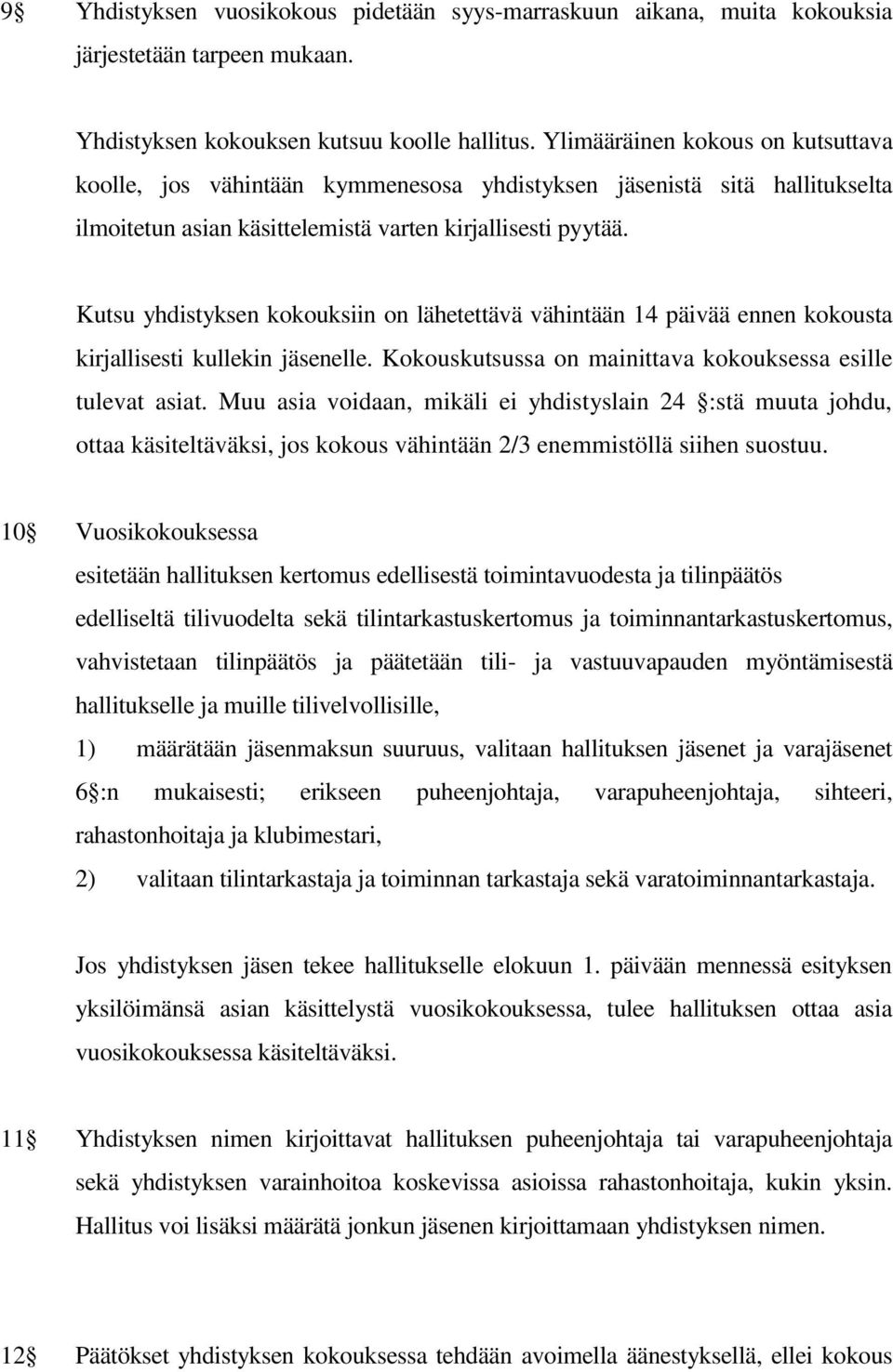 Kutsu yhdistyksen kokouksiin on lähetettävä vähintään 14 päivää ennen kokousta kirjallisesti kullekin jäsenelle. Kokouskutsussa on mainittava kokouksessa esille tulevat asiat.