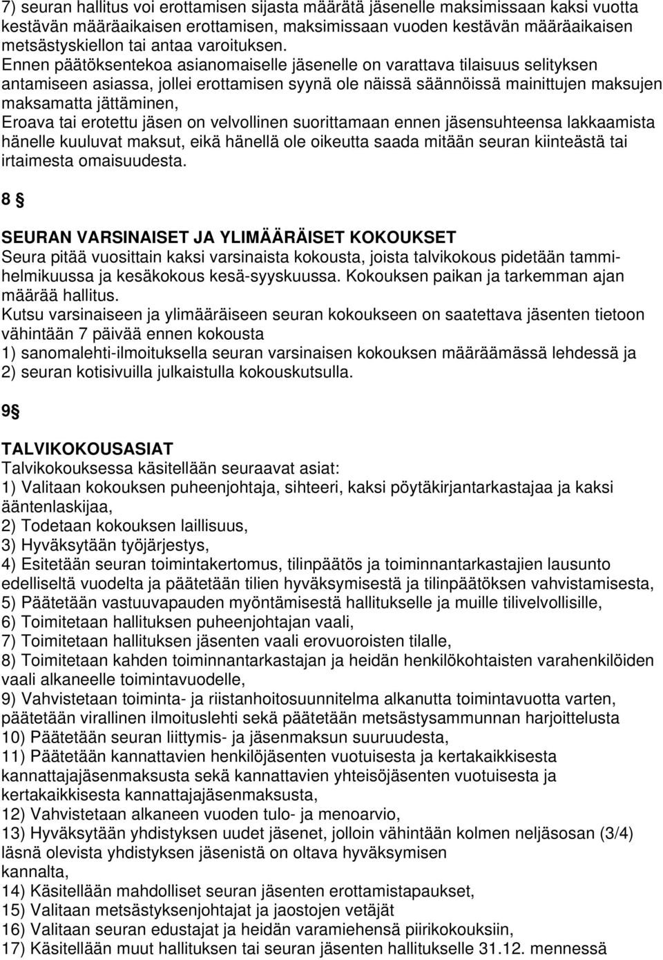 Ennen päätöksentekoa asianomaiselle jäsenelle on varattava tilaisuus selityksen antamiseen asiassa, jollei erottamisen syynä ole näissä säännöissä mainittujen maksujen maksamatta jättäminen, Eroava