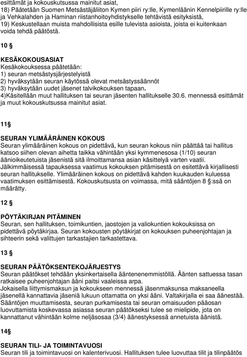 10 KESÄKOKOUSASIAT Kesäkokouksessa päätetään: 1) seuran metsästysjärjestelyistä 2) hyväksytään seuran käytössä olevat metsästyssäännöt 3) hyväksytään uudet jäsenet talvikokouksen tapaan.