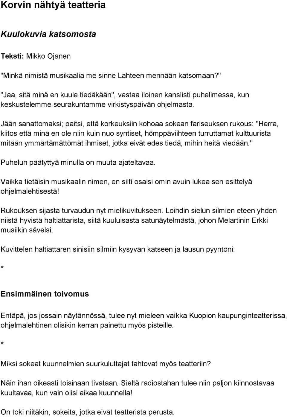 Jään sanattomaksi; paitsi, että korkeuksiin kohoaa sokean fariseuksen rukous: "Herra, kiitos että minä en ole niin kuin nuo syntiset, hömppäviihteen turruttamat kulttuurista mitään ymmärtämättömät