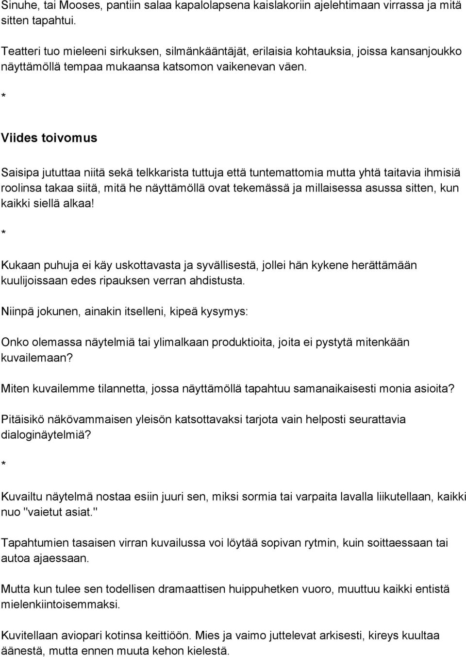 Viides toivomus Saisipa jututtaa niitä sekä telkkarista tuttuja että tuntemattomia mutta yhtä taitavia ihmisiä roolinsa takaa siitä, mitä he näyttämöllä ovat tekemässä ja millaisessa asussa sitten,