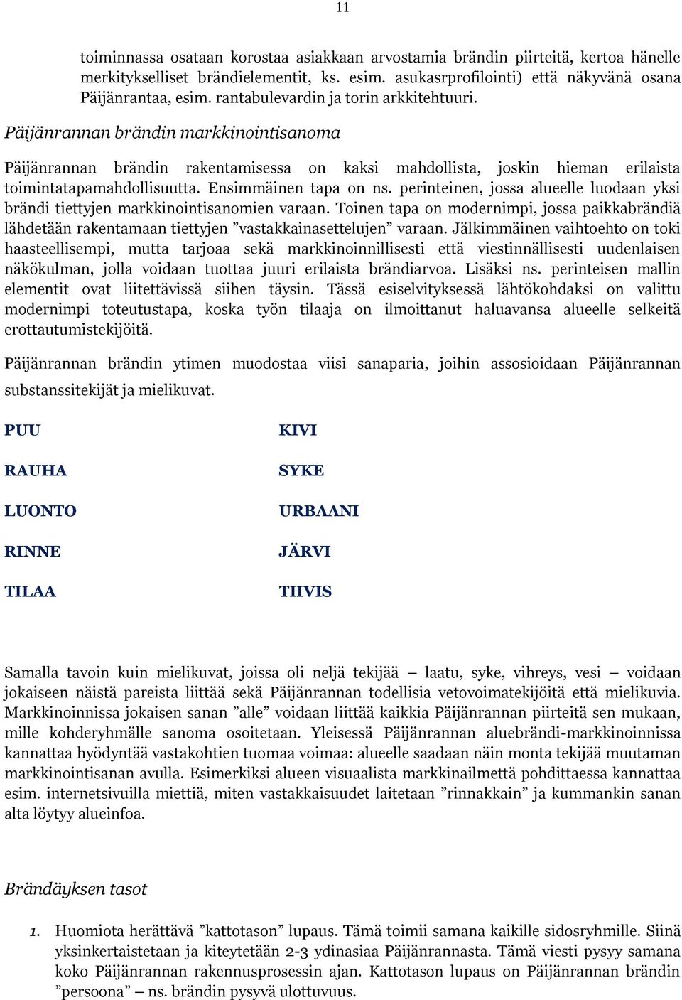 Ensimmäinen tapa on ns. perinteinen, jossa alueelle luodaan yksi brändi tiettyjen markkinointisanomien varaan.