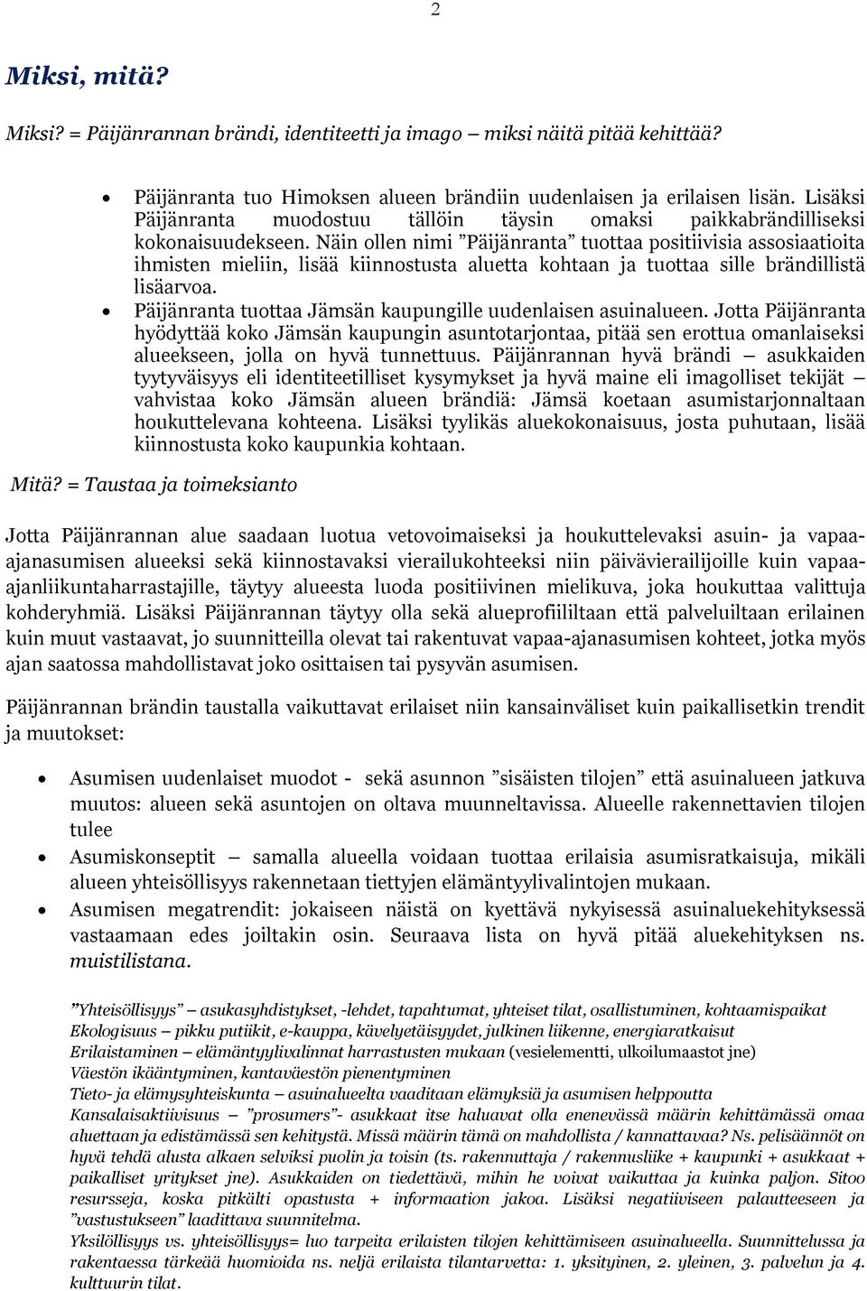 Näin ollen nimi Päijänranta tuottaa positiivisia assosiaatioita ihmisten mieliin, lisää kiinnostusta aluetta kohtaan ja tuottaa sille brändillistä lisäarvoa.