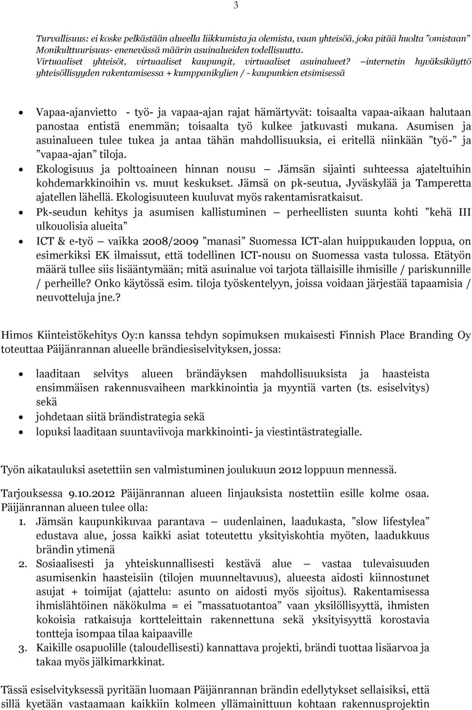 internetin hyväksikäyttö yhteisöllisyyden rakentamisessa + kumppanikylien / - kaupunkien etsimisessä Vapaa-ajanvietto - työ- ja vapaa-ajan rajat hämärtyvät: toisaalta vapaa-aikaan halutaan panostaa