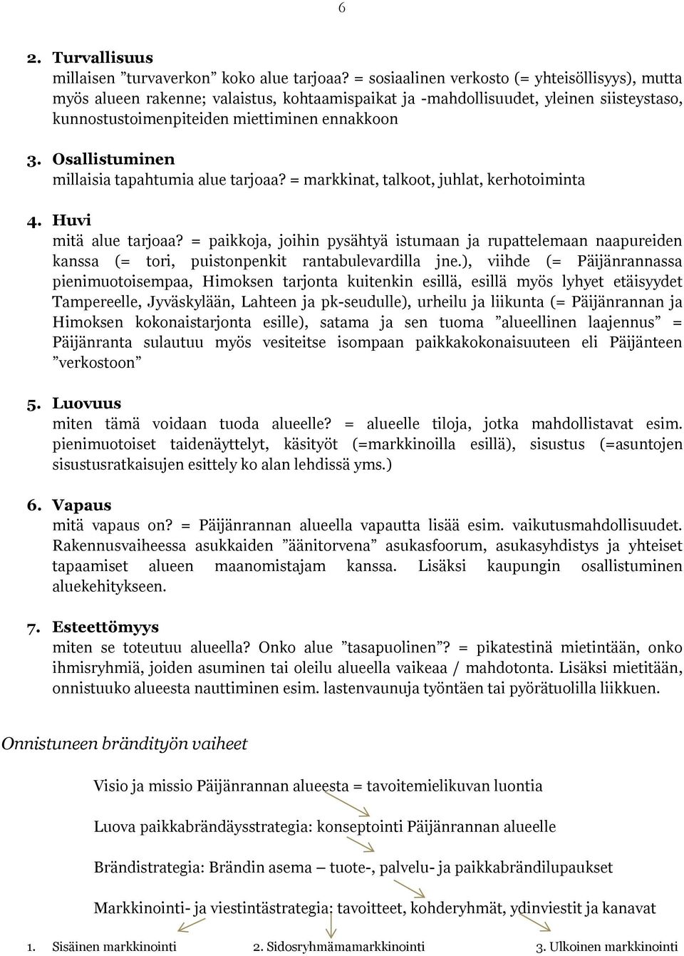 Osallistuminen millaisia tapahtumia alue tarjoaa? = markkinat, talkoot, juhlat, kerhotoiminta 4. Huvi mitä alue tarjoaa?