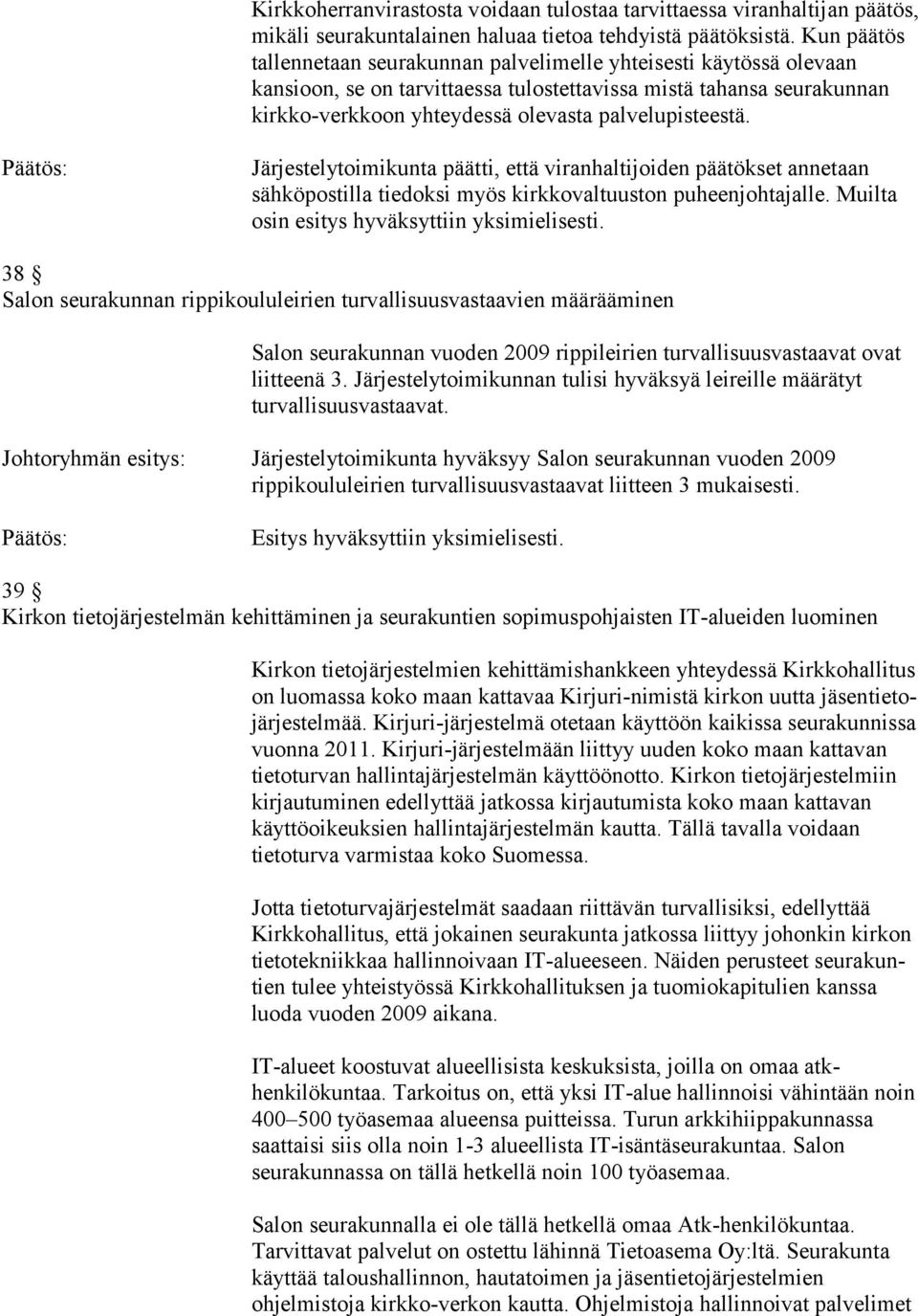 palvelupisteestä. Järjestelytoimikunta päätti, että viranhaltijoiden päätökset annetaan sähköpostilla tiedoksi myös kirkkovaltuuston puheenjohtajalle. Muilta osin esitys hyväksyttiin yksimielisesti.