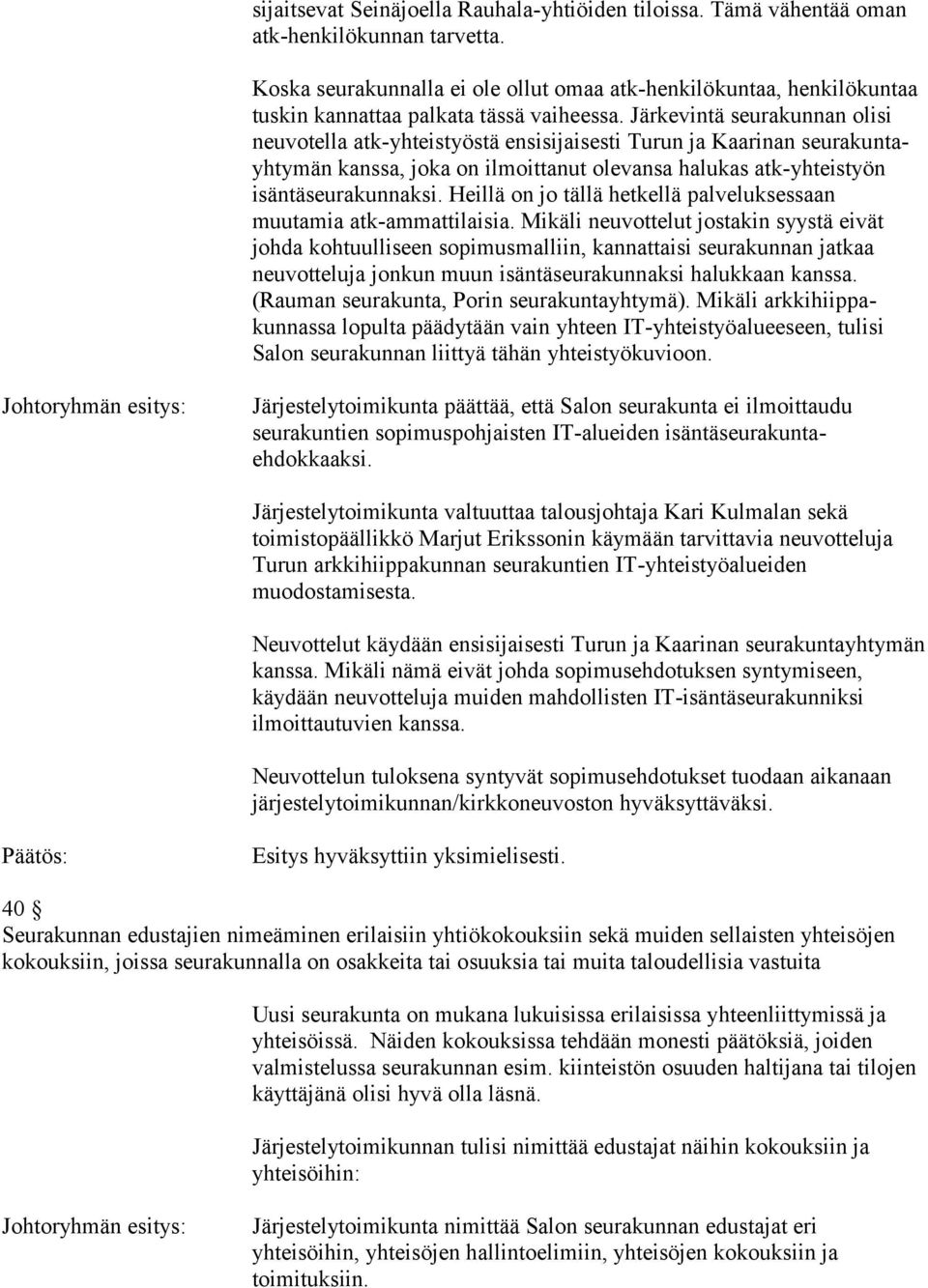 Järkevintä seurakunnan olisi neuvotella atk-yhteistyöstä ensisijaisesti Turun ja Kaarinan seurakuntayhtymän kanssa, joka on ilmoittanut olevansa halukas atk-yhteistyön isäntäseurakunnaksi.