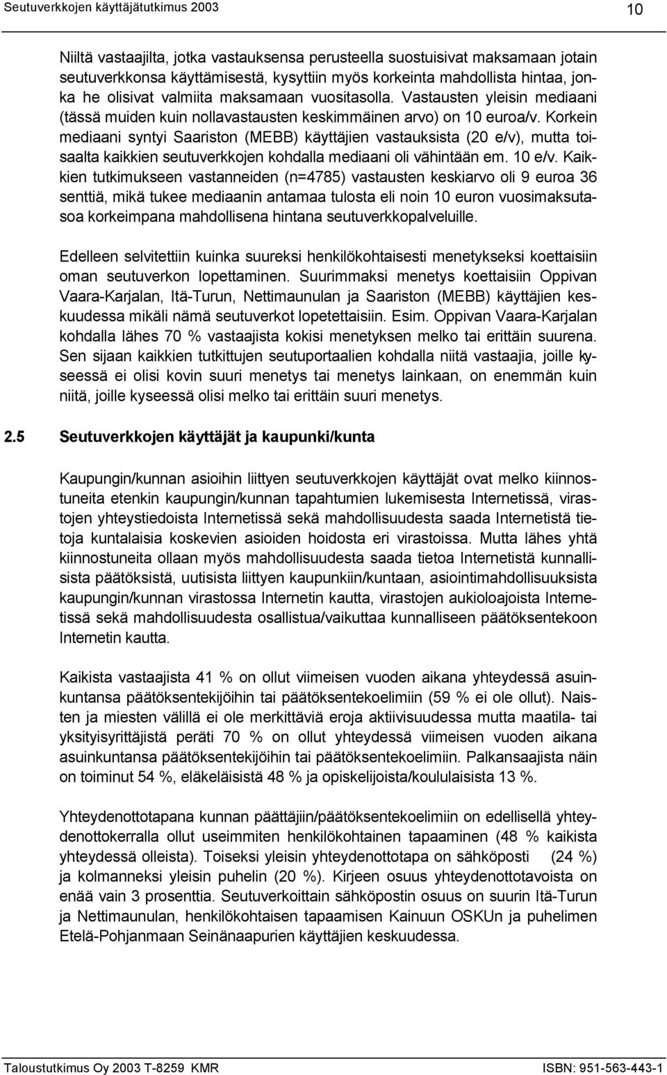 Korkein mediaani syntyi Saariston (MEBB) käyttäjien vastauksista (20 e/v), mutta toisaalta kaikkien seutuverkkojen kohdalla mediaani oli vähintään em. 10 e/v.