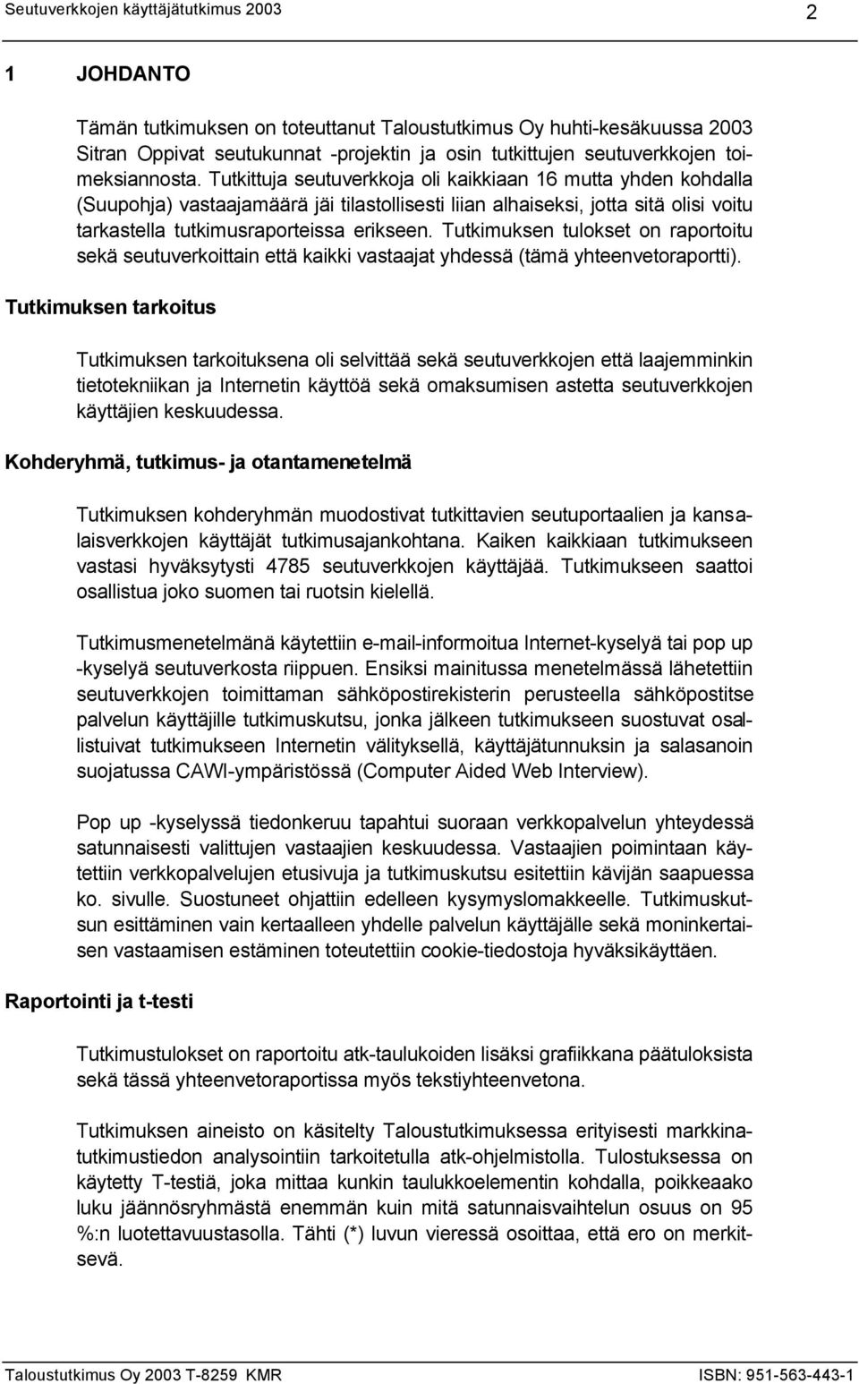 Tutkimuksen tulokset on raportoitu sekä seutuverkoittain että kaikki vastaajat yhdessä (tämä yhteenvetoraportti).